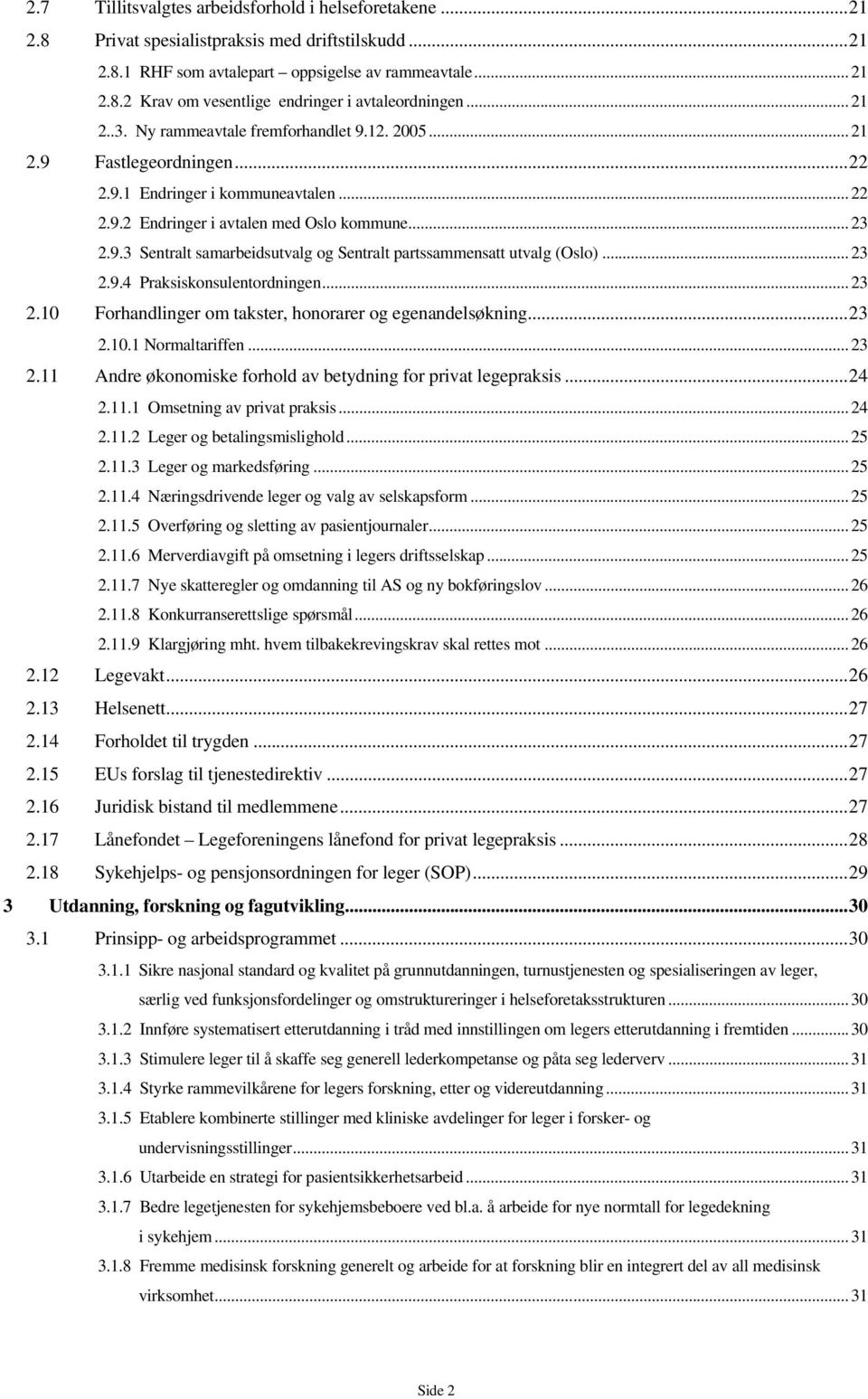 ..23 2.9.4 Praksiskonsulentordningen...23 2.10 Forhandlinger om takster, honorarer og egenandelsøkning...23 2.10.1 Normaltariffen... 23 2.