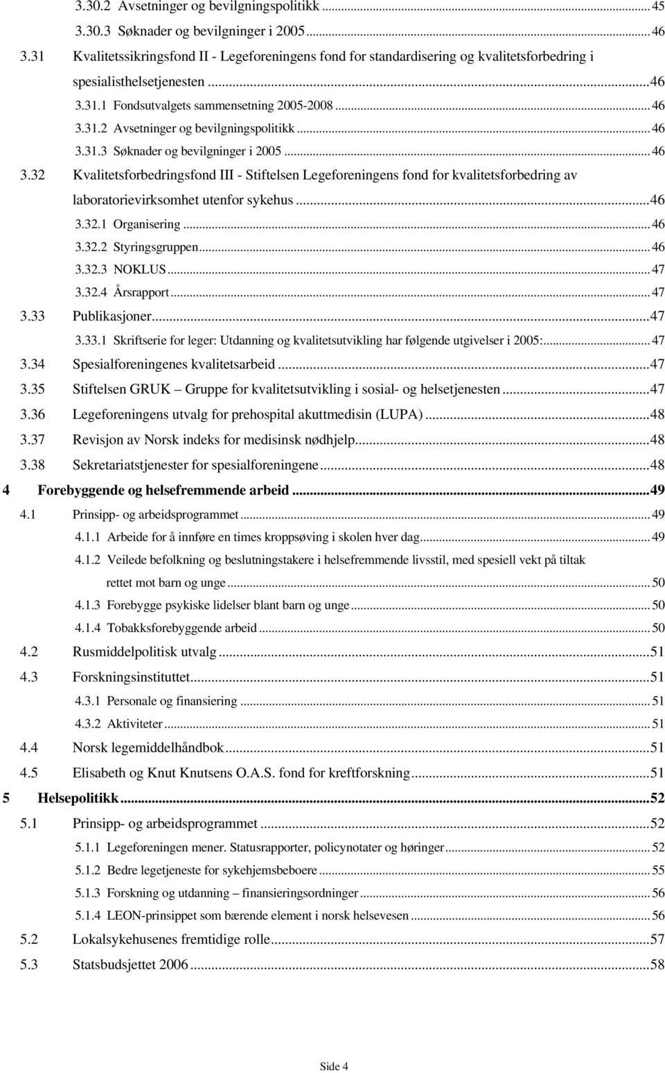 ..46 3.31.3 Søknader og bevilgninger i 2005...46 3.32 Kvalitetsforbedringsfond III - Stiftelsen Legeforeningens fond for kvalitetsforbedring av laboratorievirksomhet utenfor sykehus...46 3.32.1 Organisering.