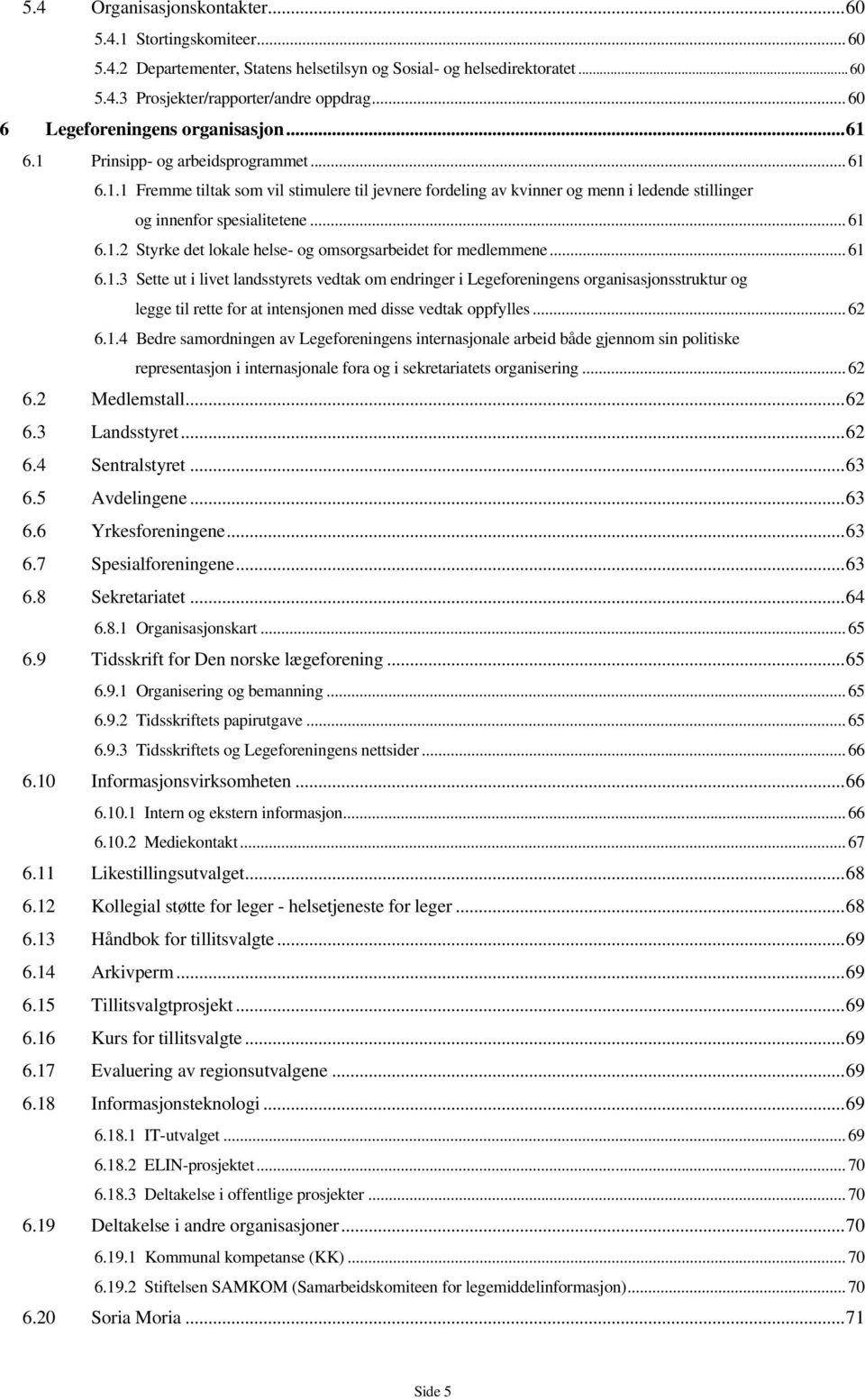 ..61 6.1.2 Styrke det lokale helse- og omsorgsarbeidet for medlemmene...61 6.1.3 Sette ut i livet landsstyrets vedtak om endringer i Legeforeningens organisasjonsstruktur og legge til rette for at intensjonen med disse vedtak oppfylles.