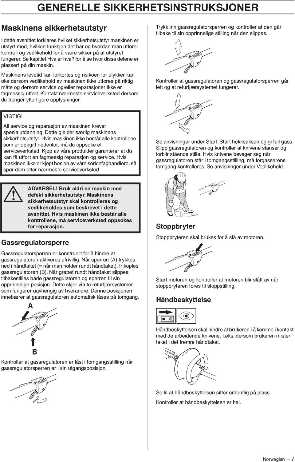 Maskinens levetid kan forkortes og risikoen for ulykker kan øke dersom vedlikehold av maskinen ikke utføres på riktig måte og dersom service og/eller reparasjoner ikke er fagmessig utført.