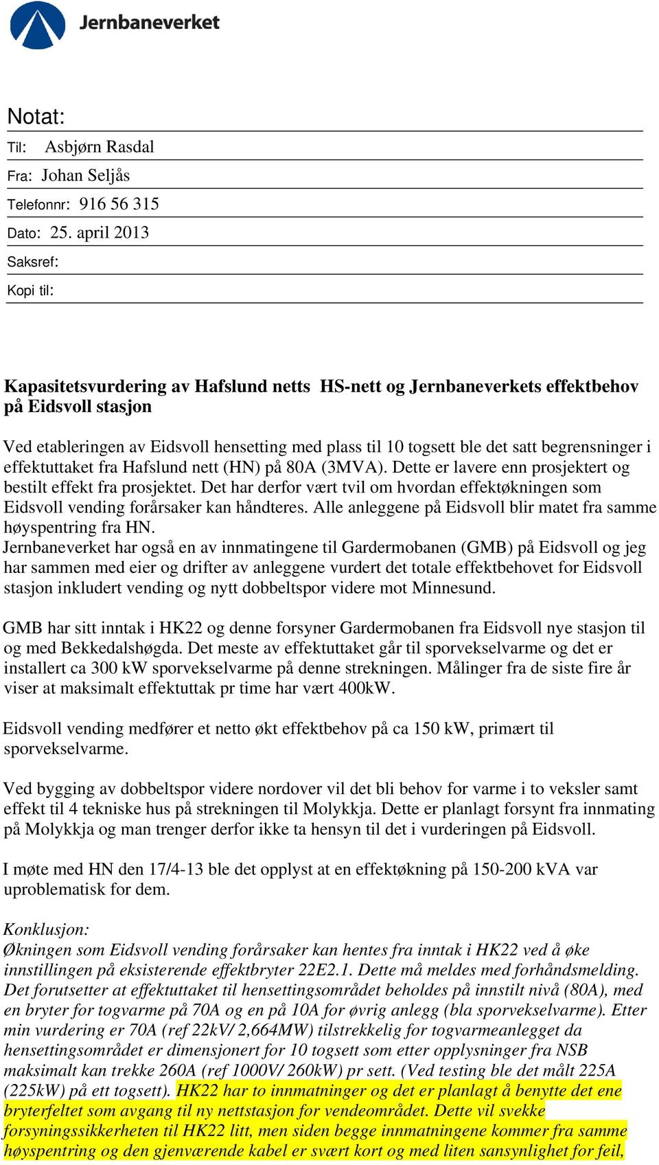 satt begrensninger i effektuttaket fra Hafslund nett (HN) på 80A (3MVA). Dette er lavere enn prosjektert og bestilt effekt fra prosjektet.