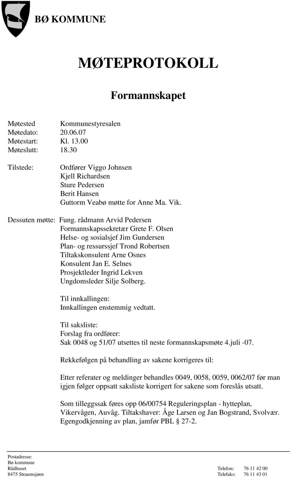 Olsen Helse- og sosialsjef Jim Gundersen Plan- og ressurssjef Trond Robertsen Tiltakskonsulent Arne Osnes Konsulent Jan E. Selnes Prosjektleder Ingrid Lekven Ungdomsleder Silje Solberg.