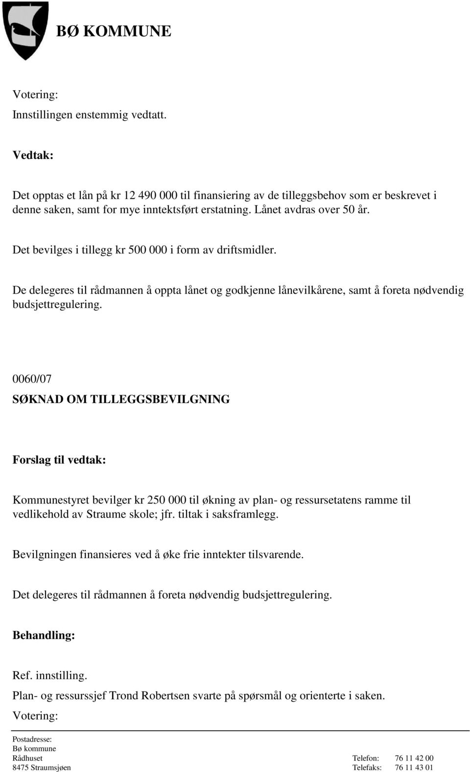 0060/07 SØKNAD OM TILLEGGSBEVILGNING Kommunestyret bevilger kr 250 000 til økning av plan- og ressursetatens ramme til vedlikehold av Straume skole; jfr. tiltak i saksframlegg.