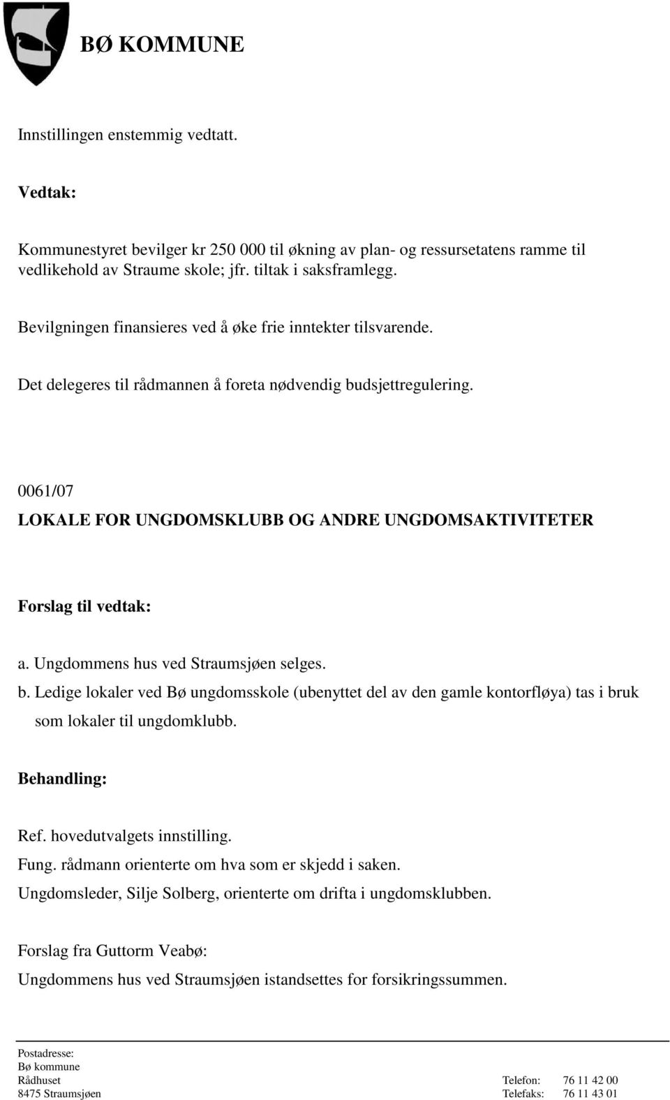 0061/07 LOKALE FOR UNGDOMSKLUBB OG ANDRE UNGDOMSAKTIVITETER a. Ungdommens hus ved Straumsjøen selges. b.