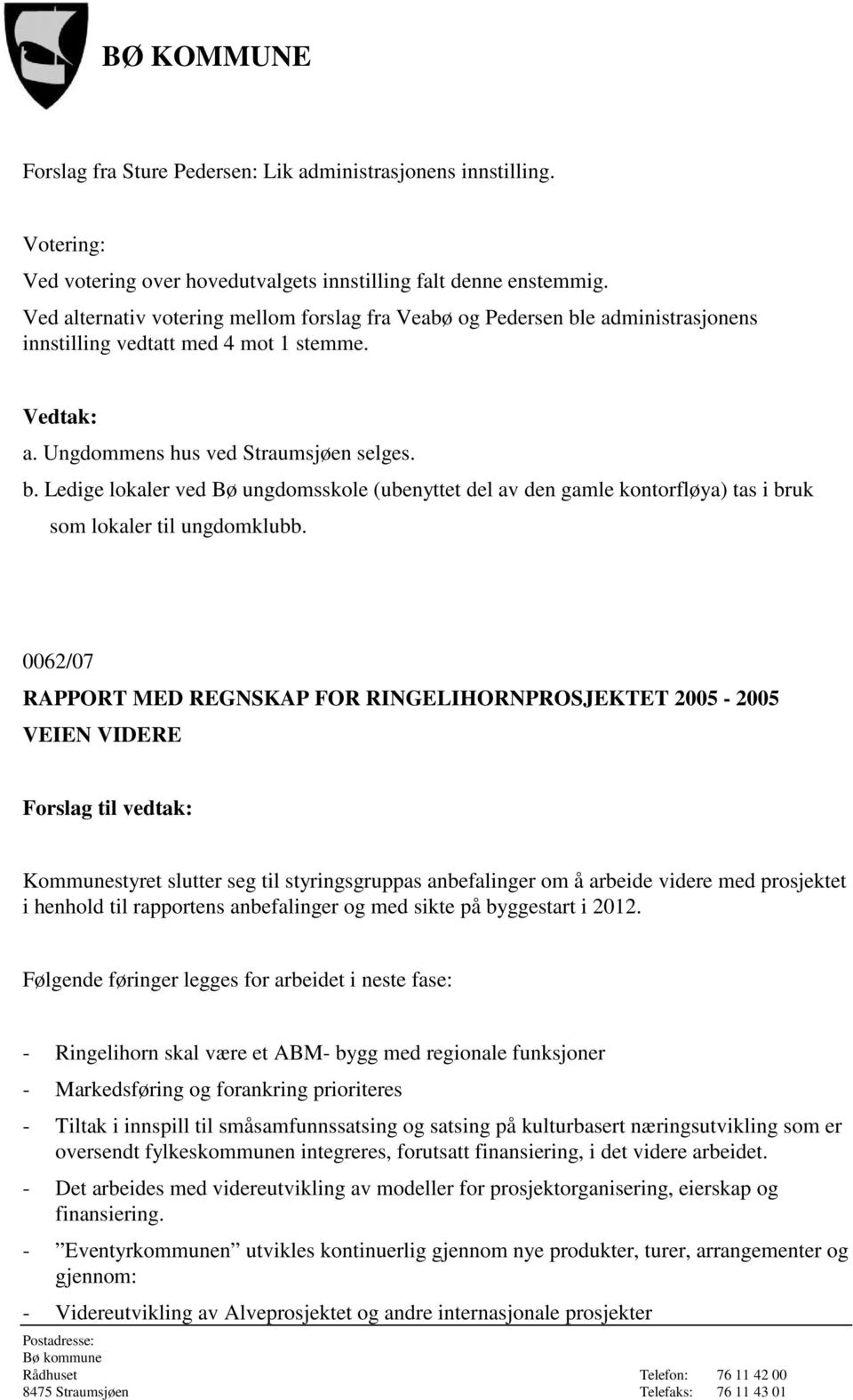 0062/07 RAPPORT MED REGNSKAP FOR RINGELIHORNPROSJEKTET 2005-2005 VEIEN VIDERE Kommunestyret slutter seg til styringsgruppas anbefalinger om å arbeide videre med prosjektet i henhold til rapportens