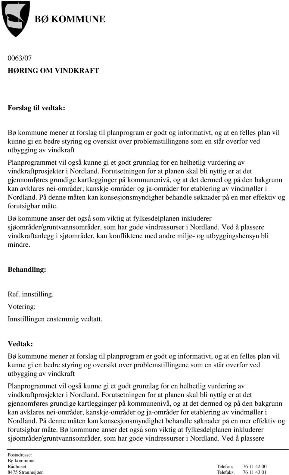 Forutsetningen for at planen skal bli nyttig er at det gjennomføres grundige kartlegginger på kommunenivå, og at det dermed og på den bakgrunn kan avklares nei-områder, kanskje-områder og ja-områder