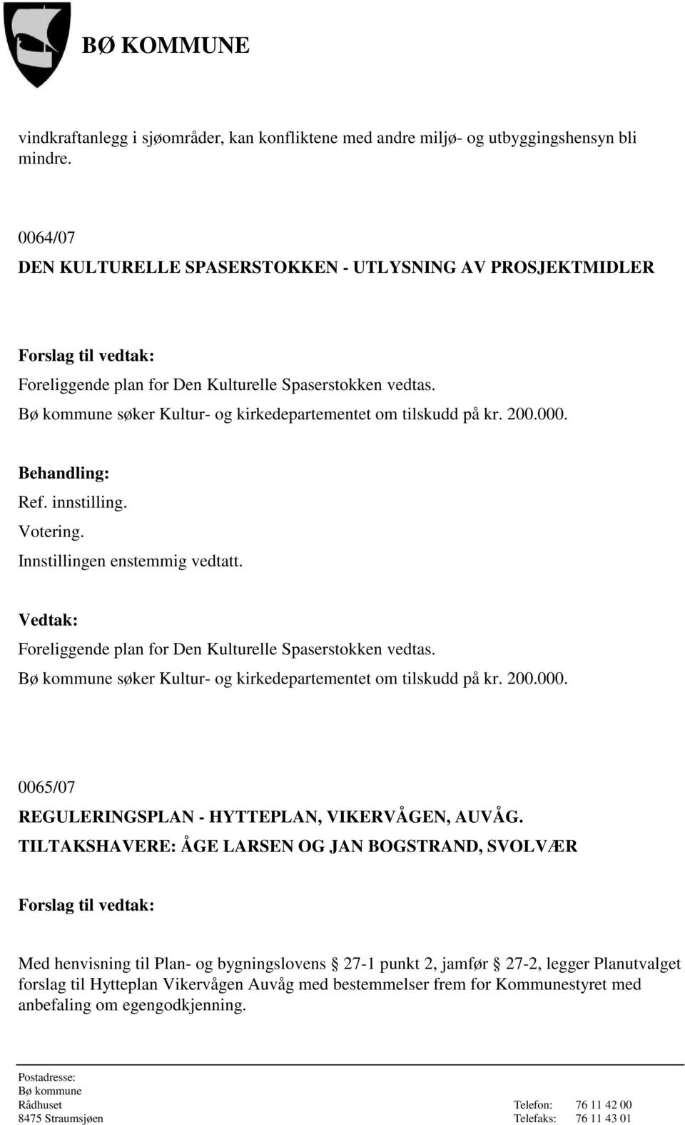 200.000. Votering. Foreliggende plan for Den Kulturelle Spaserstokken vedtas. søker Kultur- og kirkedepartementet om tilskudd på kr. 200.000. 0065/07 REGULERINGSPLAN - HYTTEPLAN, VIKERVÅGEN, AUVÅG.