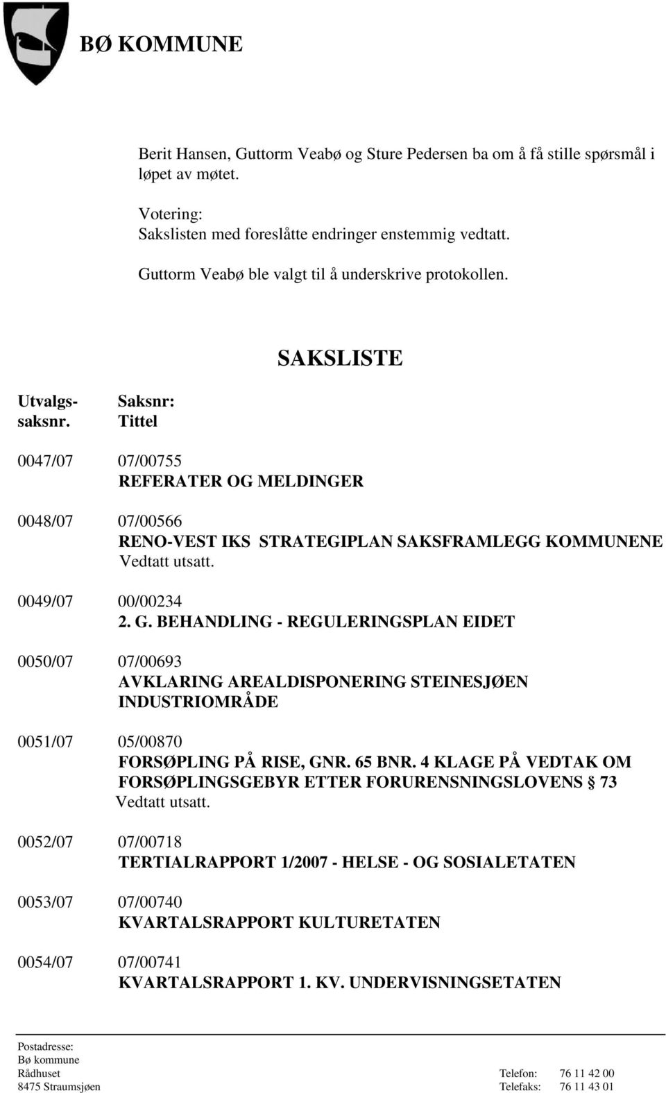 Saksnr: Tittel 0047/07 07/00755 REFERATER OG MELDINGER 0048/07 07/00566 RENO-VEST IKS STRATEGIPLAN SAKSFRAMLEGG KOMMUNENE Vedtatt utsatt. 0049/07 00/00234 2. G.