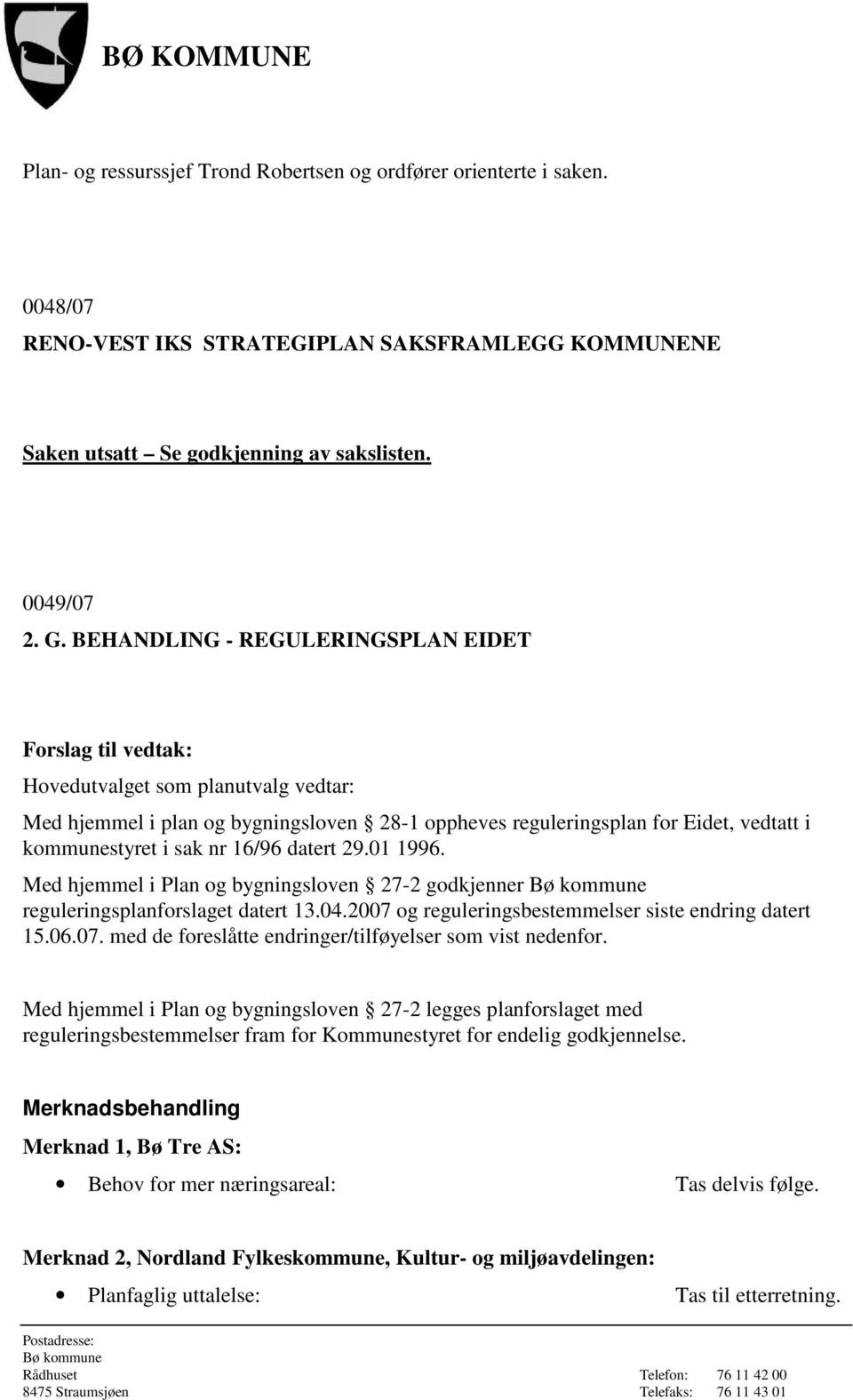 01 1996. Med hjemmel i Plan og bygningsloven 27-2 godkjenner reguleringsplanforslaget datert 13.04.2007 og reguleringsbestemmelser siste endring datert 15.06.07. med de foreslåtte endringer/tilføyelser som vist nedenfor.