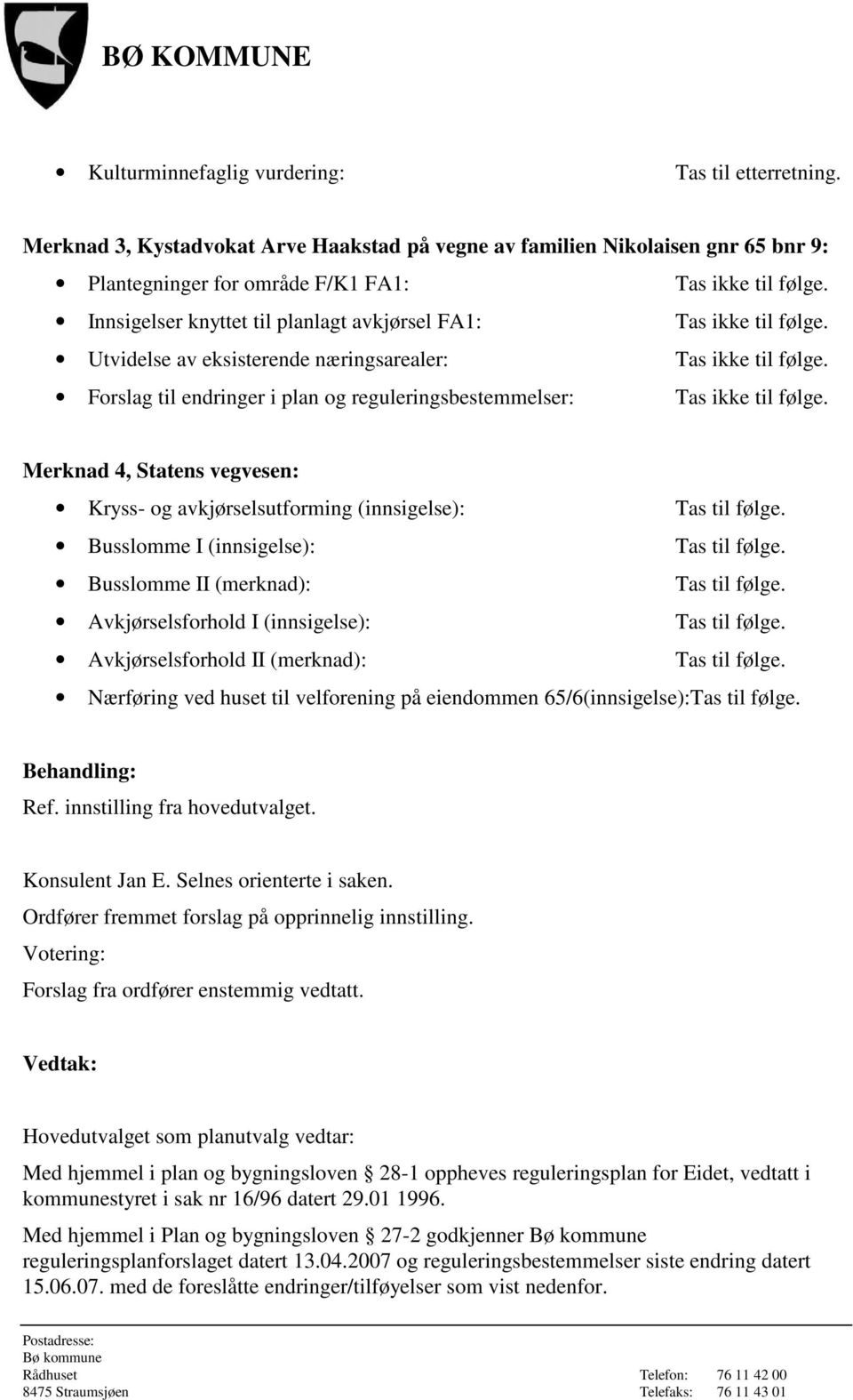 Forslag til endringer i plan og reguleringsbestemmelser: Tas ikke til følge. Merknad 4, Statens vegvesen: Kryss- og avkjørselsutforming (innsigelse): Tas til følge.