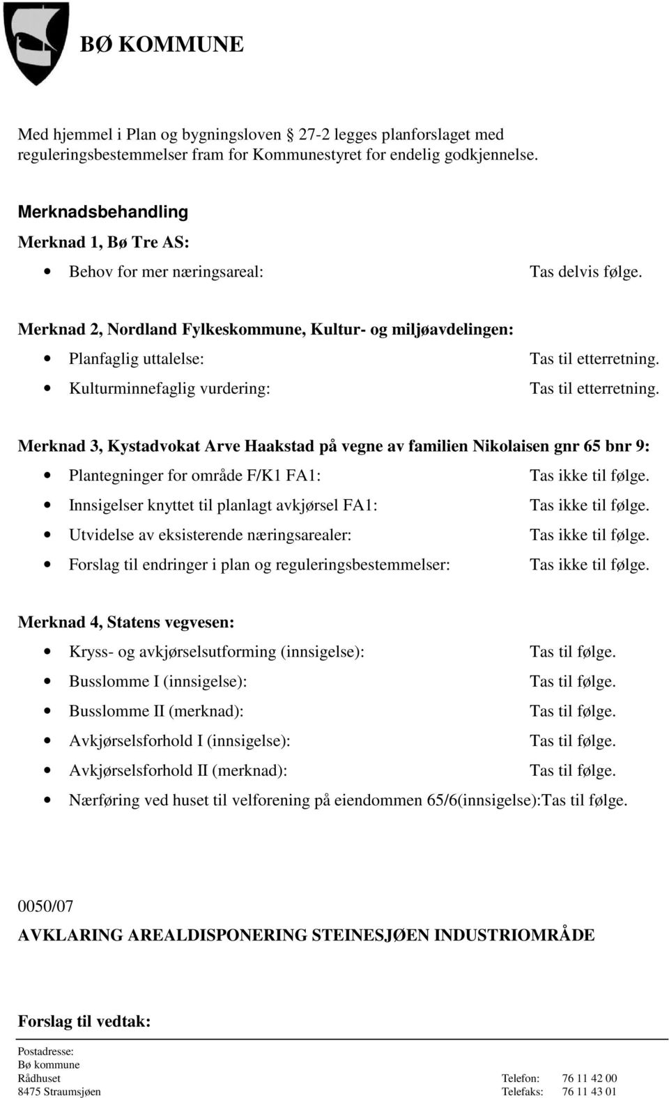 Merknad 2, Nordland Fylkeskommune, Kultur- og miljøavdelingen: Planfaglig uttalelse: Kulturminnefaglig vurdering: Tas til etterretning.