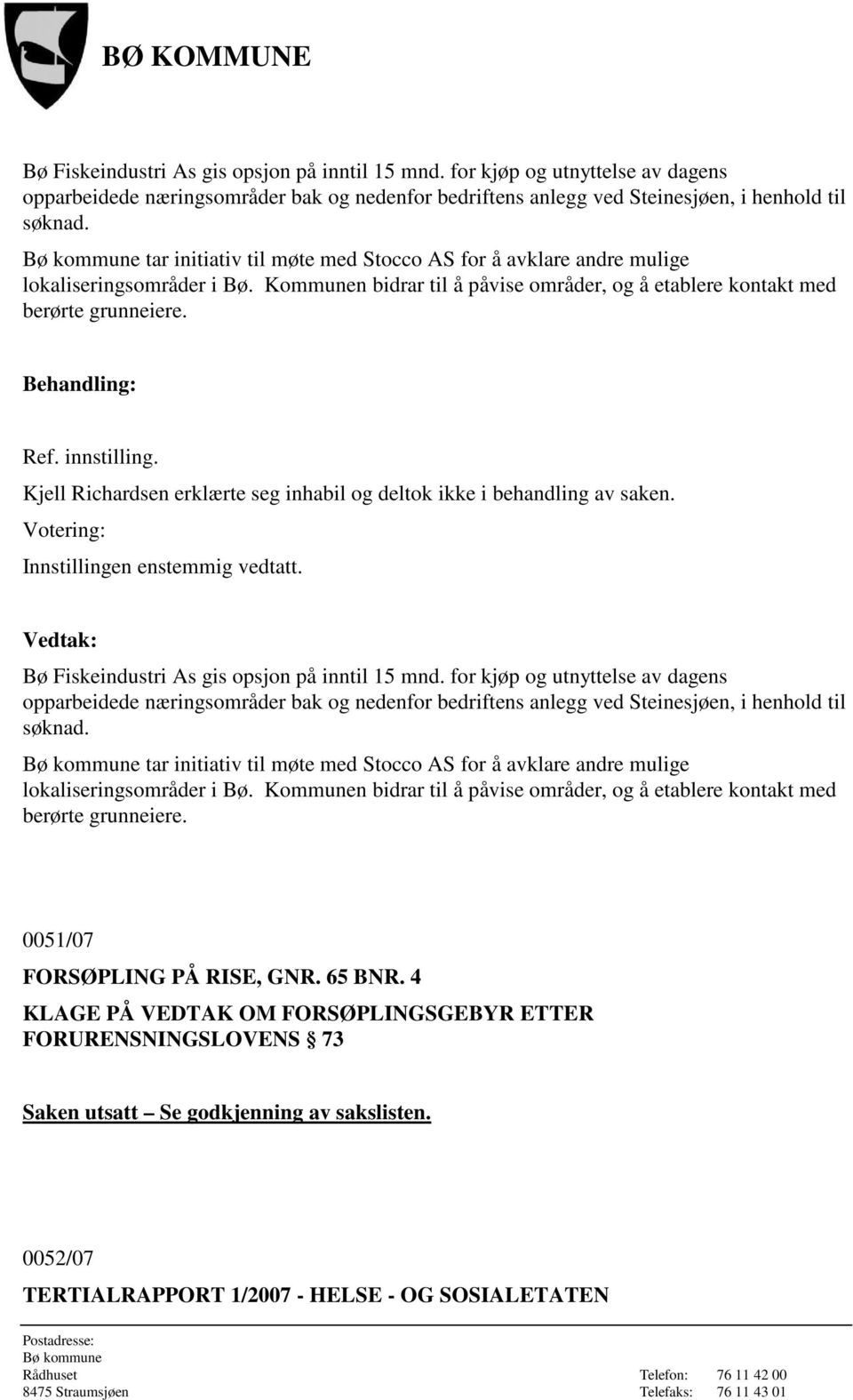 Kjell Richardsen erklærte seg inhabil og deltok ikke i behandling av saken.   0051/07 FORSØPLING PÅ RISE, GNR. 65 BNR.