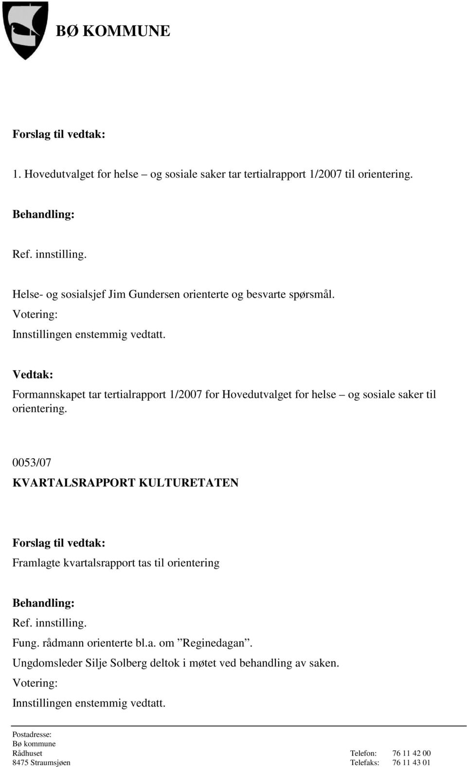 Formannskapet tar tertialrapport 1/2007 for Hovedutvalget for helse og sosiale saker til orientering.