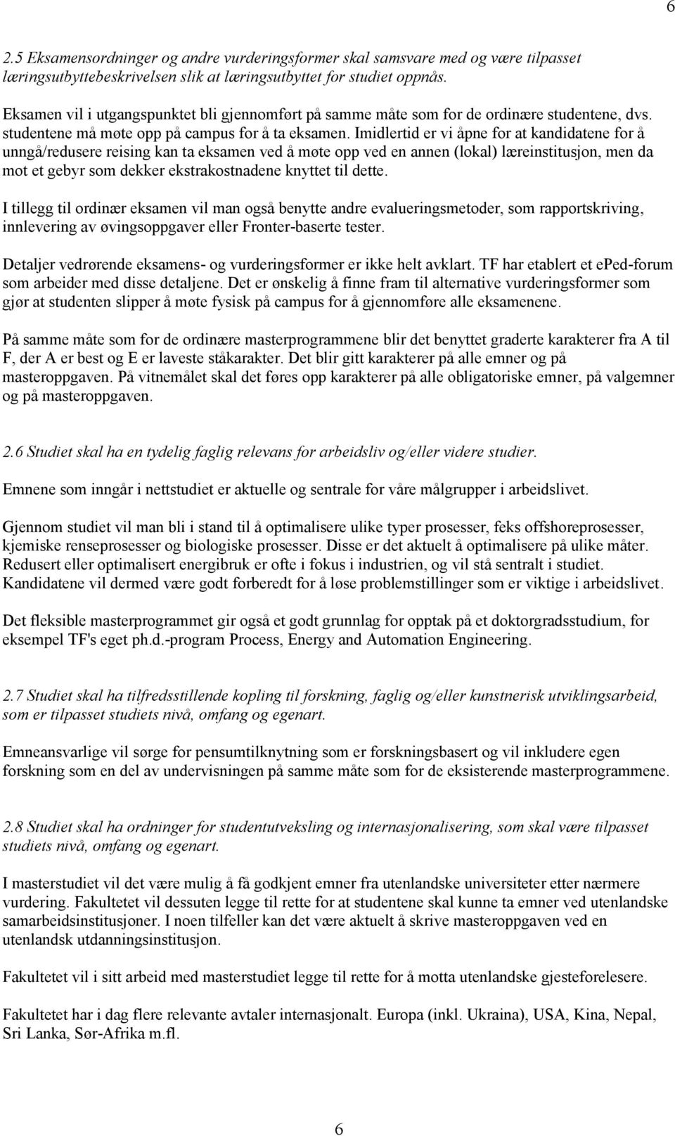 Imidlertid er vi åpne for at kandidatene for å unngå/redusere reising kan ta eksamen ved å møte opp ved en annen (lokal) læreinstitusjon, men da mot et gebyr som dekker ekstrakostnadene knyttet til