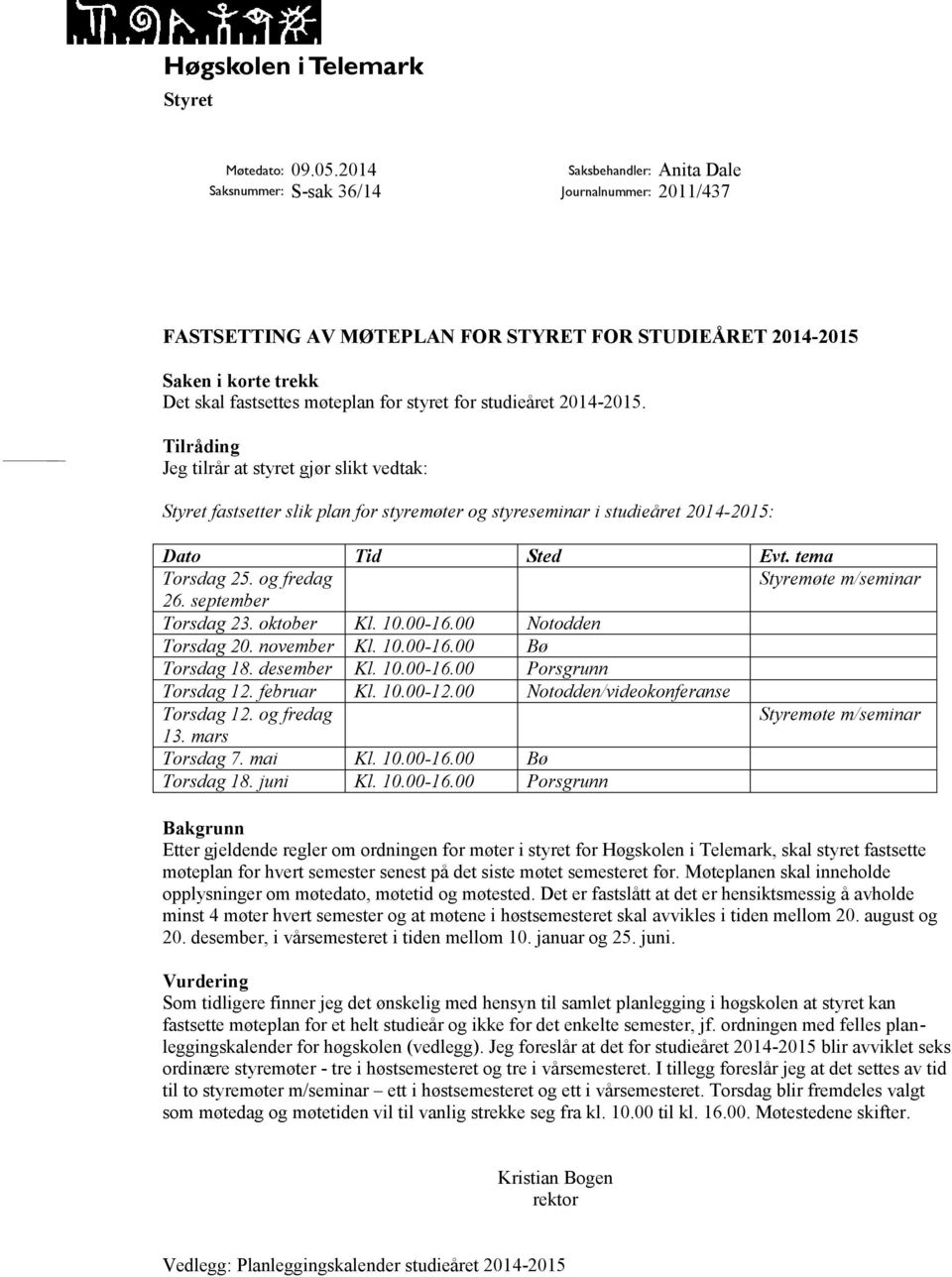 studieåret 2014-2015. Tilråding Jeg tilrår at styret gjør slikt vedtak: Styret fastsetter slik plan for styremøter og styreseminar i studieåret 2014-2015: Dato Tid Sted Evt. tema Torsdag 25.