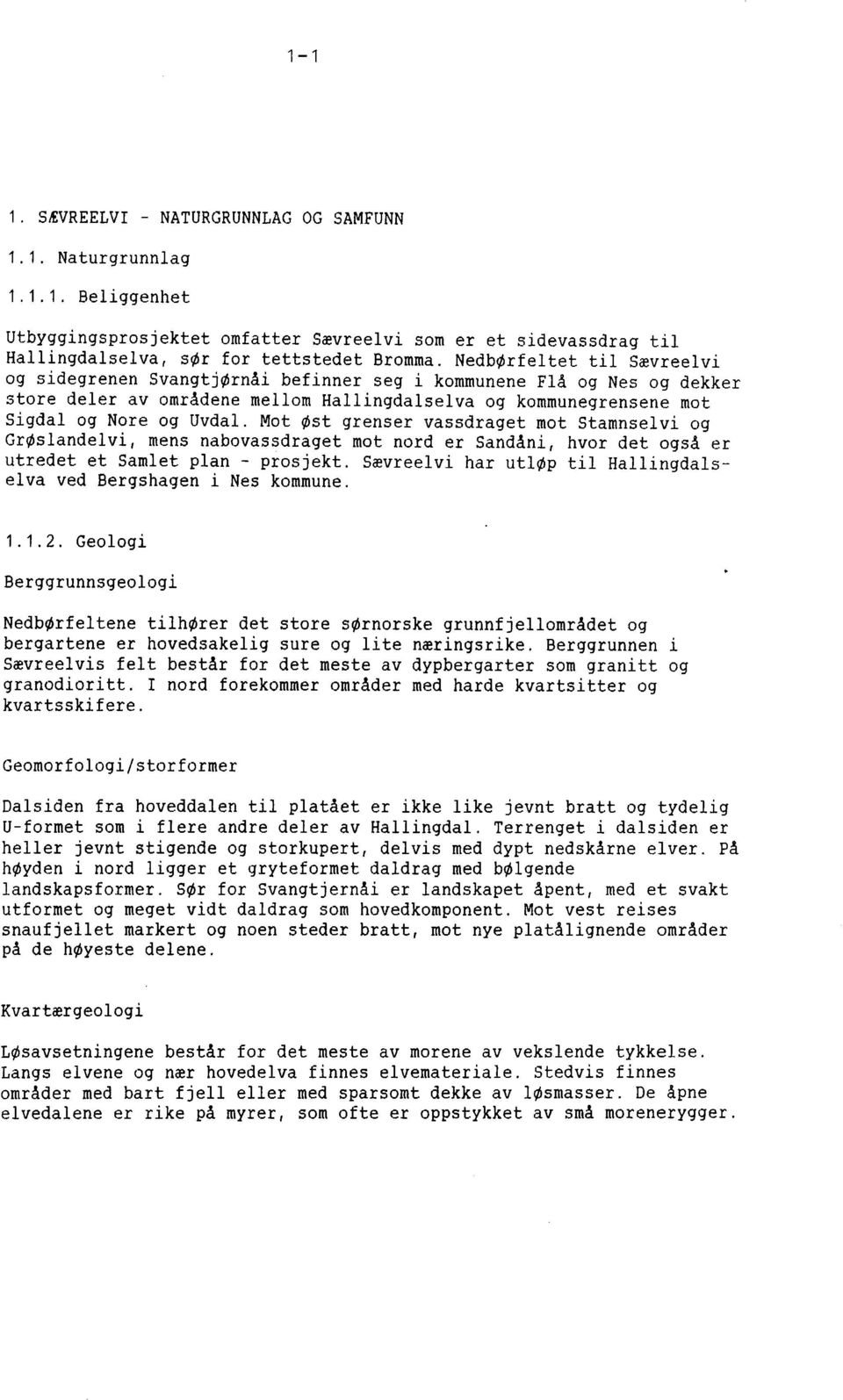 Mot øst grenser vassdraget mot Stamnselvi og GrØslandelvi, mens nabovassdraget mot nord er Sandåni, hvor det også er utredet et Samlet plan - prosjekt.