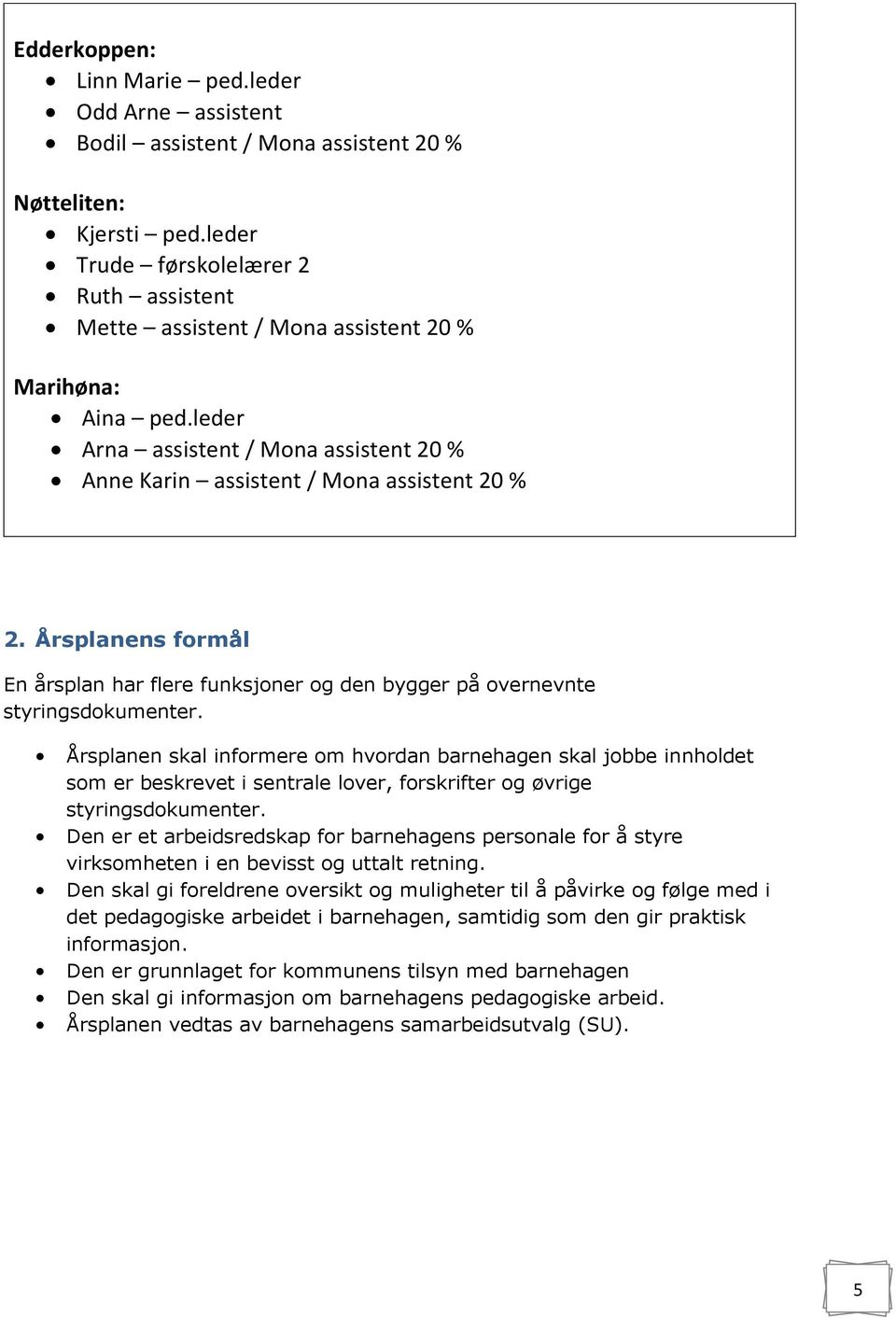 Årsplanens formål En årsplan har flere funksjoner og den bygger på overnevnte styringsdokumenter.