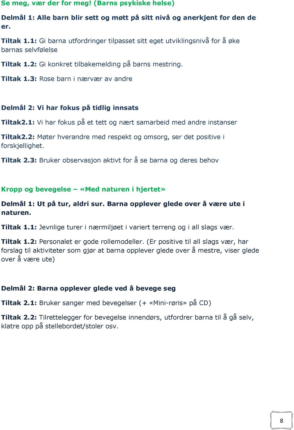 1: Vi har fokus på et tett og nært samarbeid med andre instanser Tiltak2.2: Møter hverandre med respekt og omsorg, ser det positive i forskjellighet. Tiltak 2.