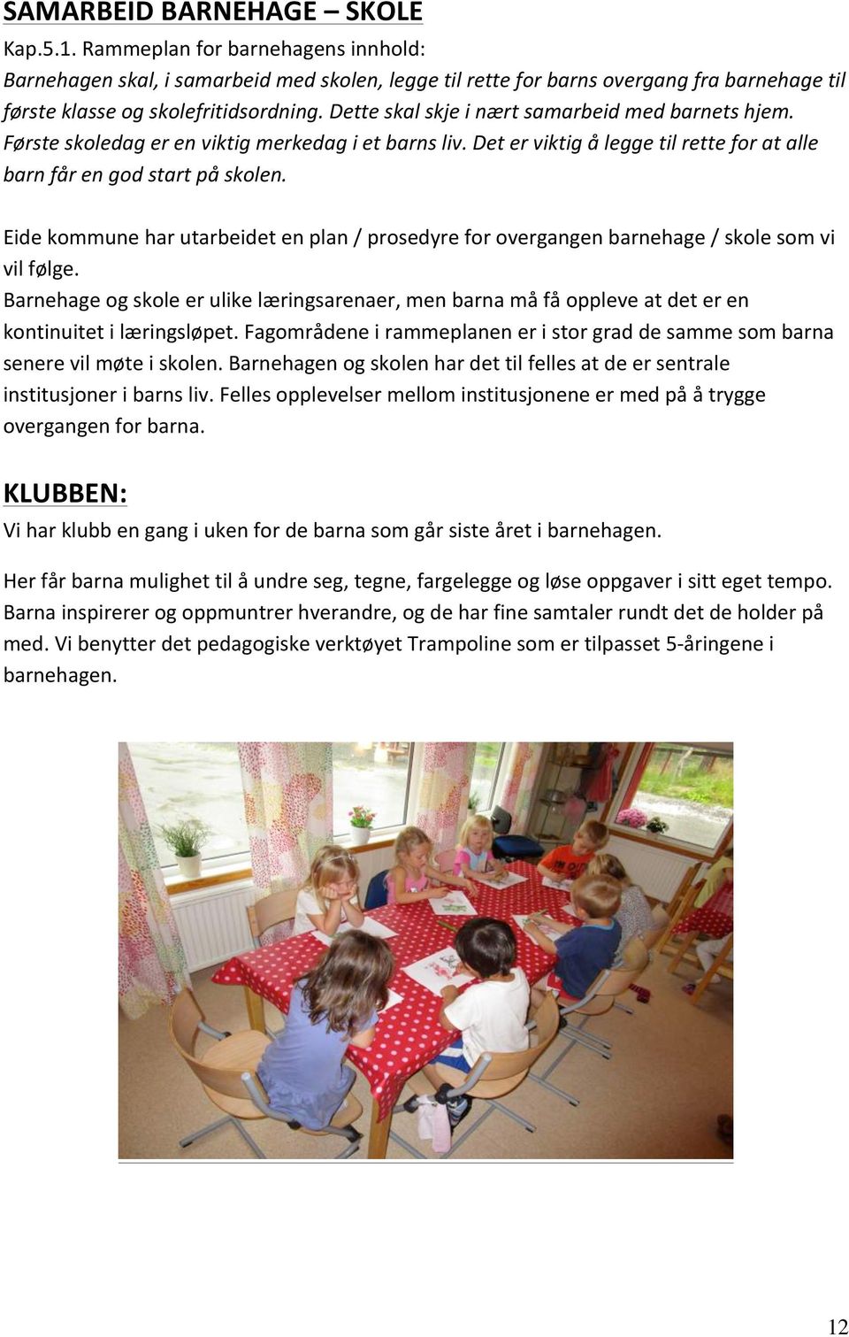 Dette skal skje i nært samarbeid med barnets hjem. Første skoledag er en viktig merkedag i et barns liv. Det er viktig å legge til rette for at alle barn får en god start på skolen.