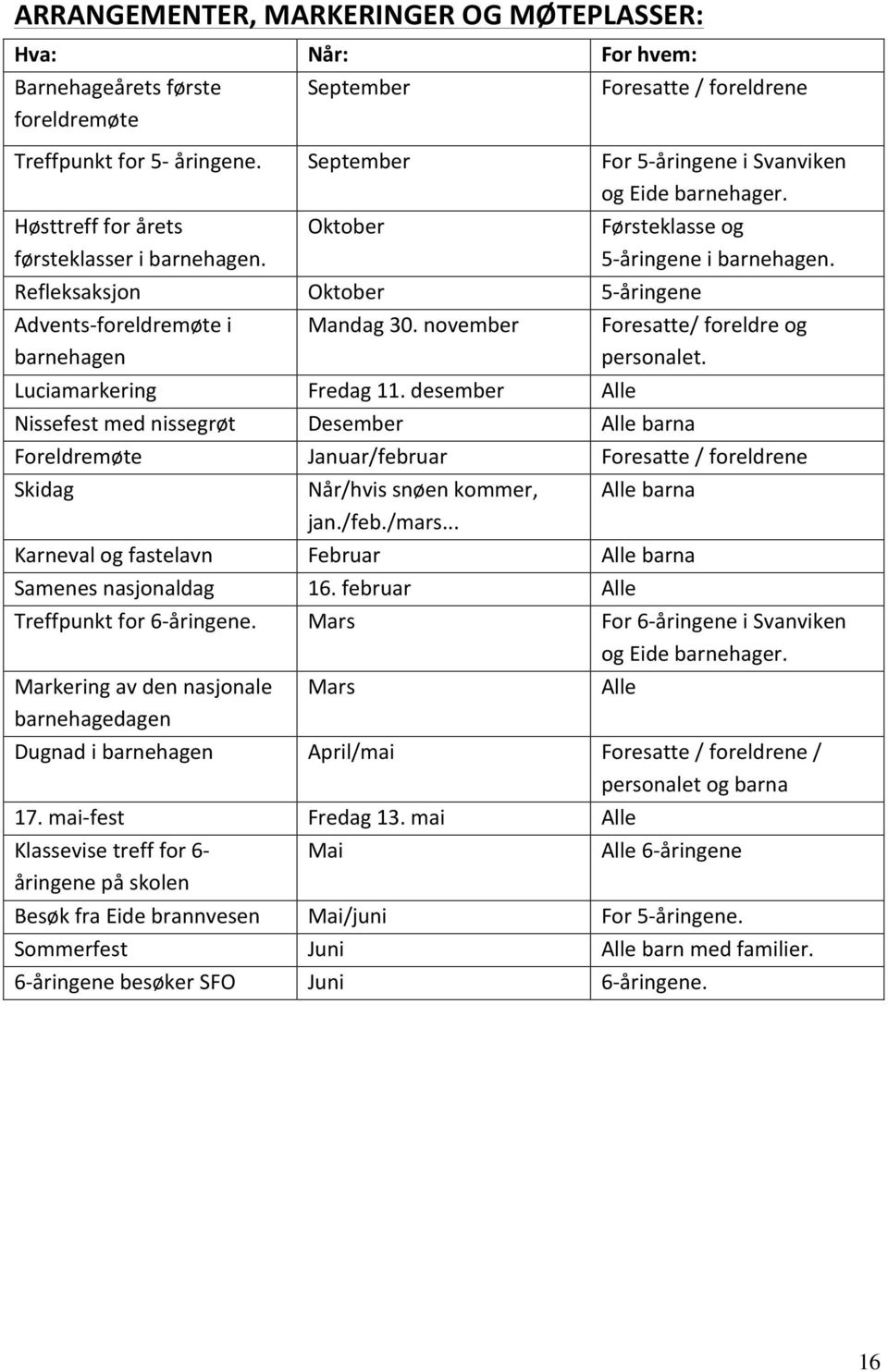 Refleksaksjon Oktober 5- åringene Advents- foreldremøte i Mandag 30. november Foresatte/ foreldre og barnehagen personalet. Luciamarkering Fredag 11.