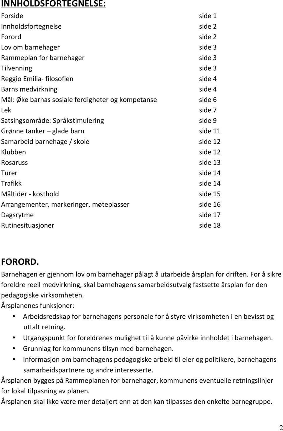 Dagsrytme Rutinesituasjoner side 1 side 2 side 2 side 3 side 3 side 3 side 4 side 4 side 6 side 7 side 9 side 11 side 12 side 12 side 13 side 14 side 14 side 15 side 16 side 17 side 18 FORORD.