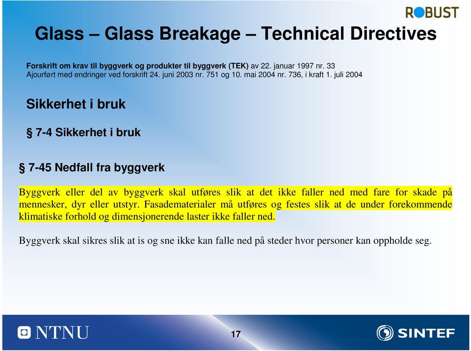 juli 2004 Sikkerhet i bruk 7-4 Sikkerhet i bruk 7-45 Nedfall fra byggverk Byggverk eller del av byggverk skal utføres slik at det ikke faller ned med fare for