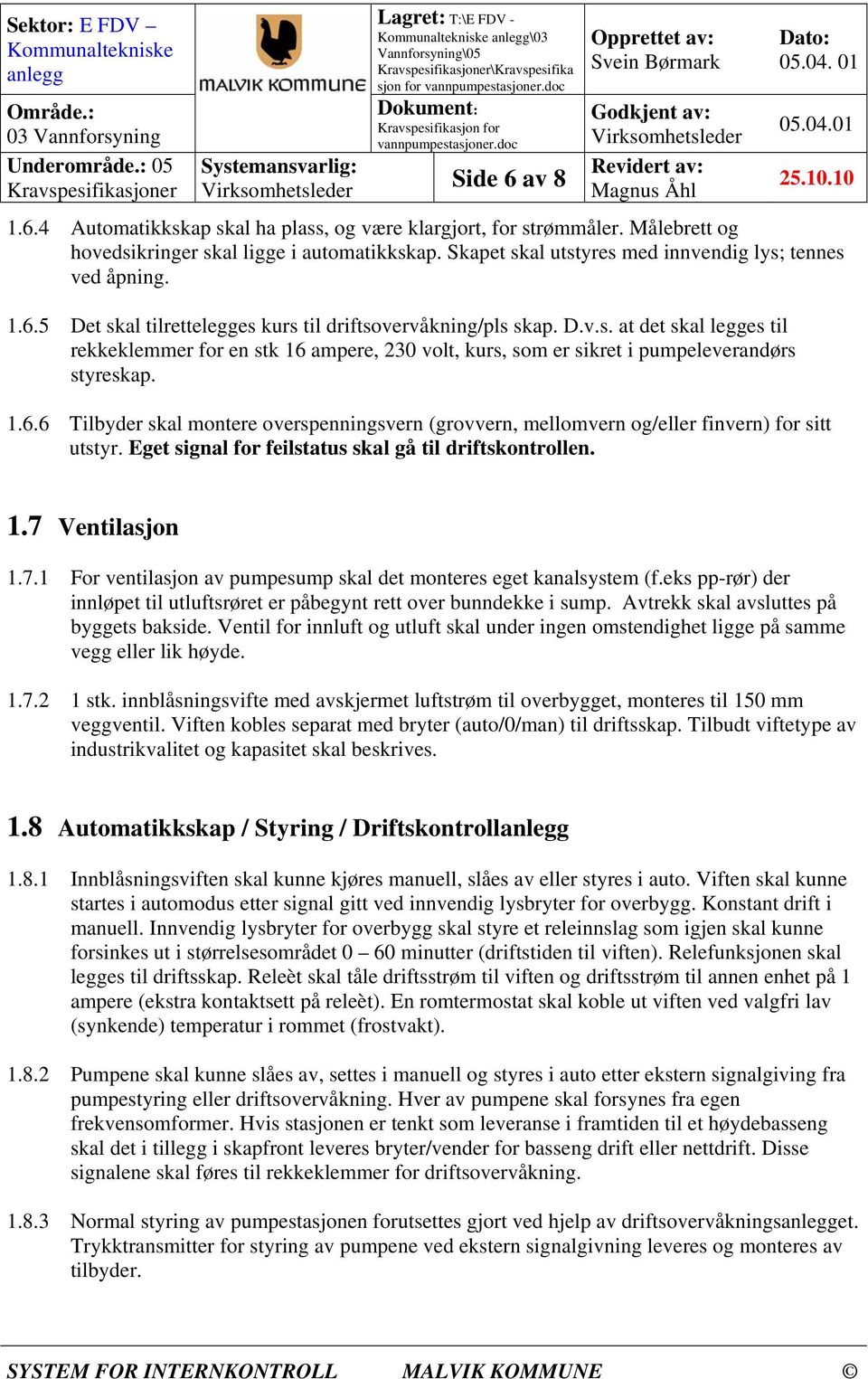 1.6.6 Tilbyder skal montere overspenningsvern (grovvern, mellomvern og/eller finvern) for sitt utstyr. Eget signal for feilstatus skal gå til driftskontrollen. 1.7 