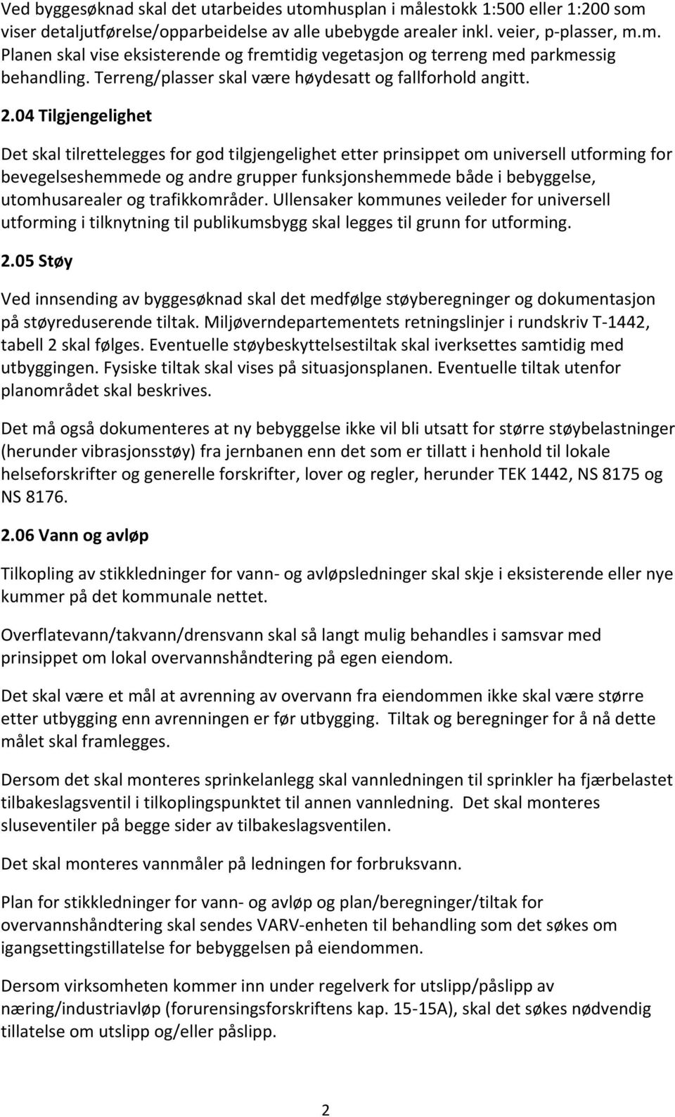 04 Tilgjengelighet Det skal tilrettelegges for god tilgjengelighet etter prinsippet om universell utforming for bevegelseshemmede og andre grupper funksjonshemmede både i bebyggelse, utomhusarealer