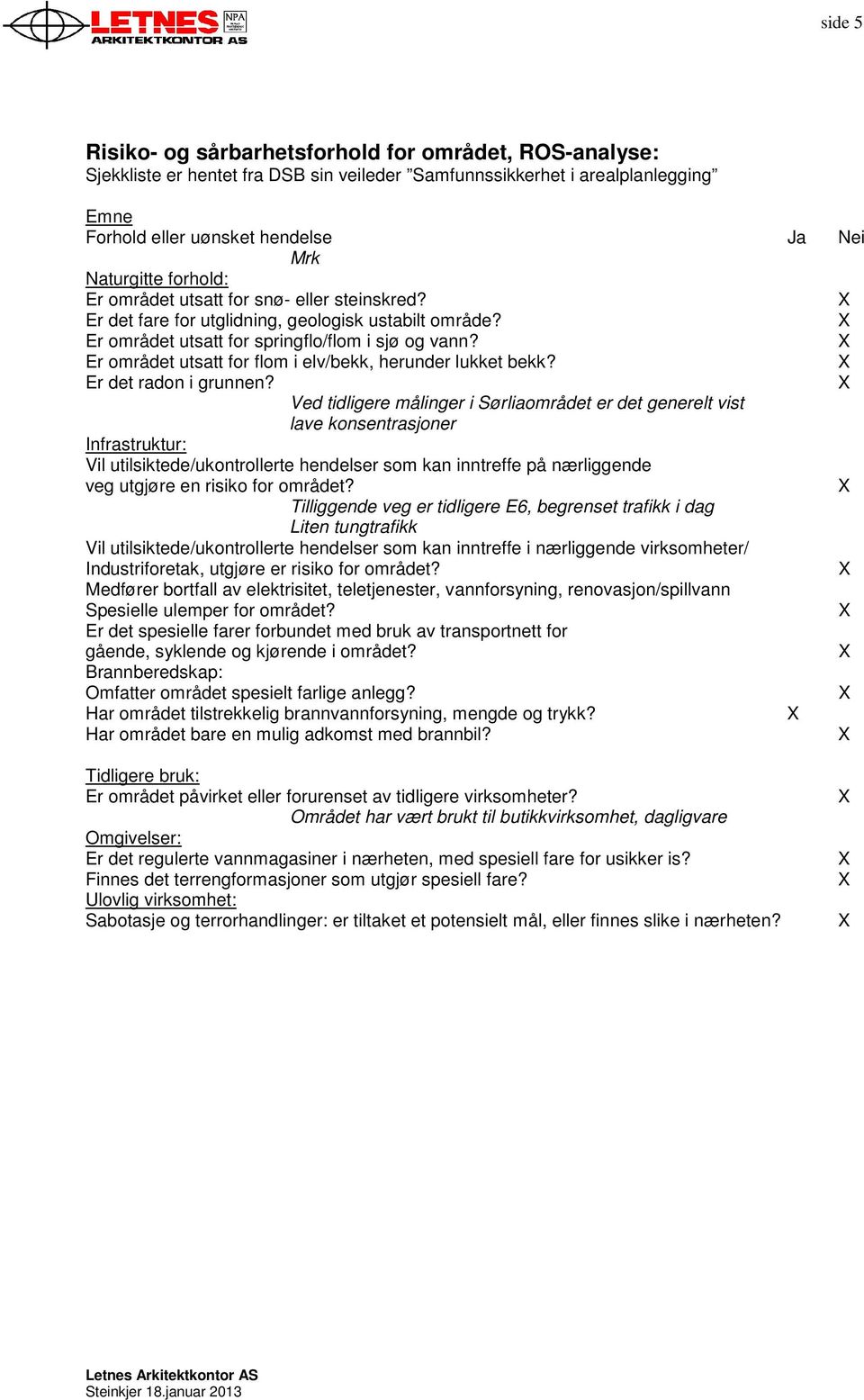 Er området utsatt for flom i elv/bekk, herunder lukket bekk? Er det radon i grunnen?