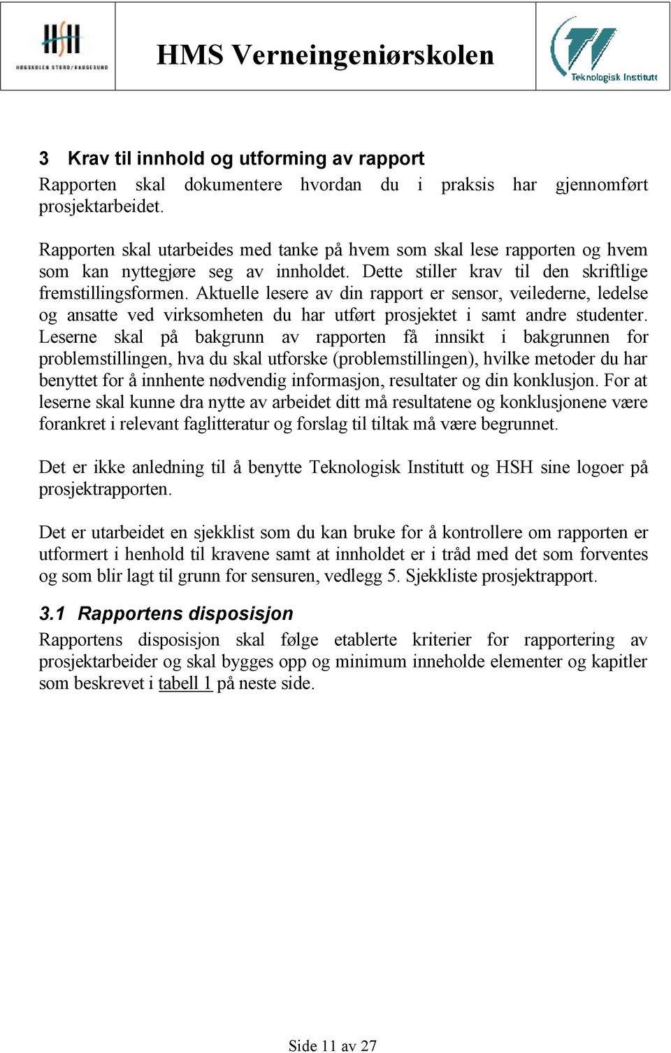 Aktuelle lesere av din rapport er sensor, veilederne, ledelse og ansatte ved virksomheten du har utført prosjektet i samt andre studenter.