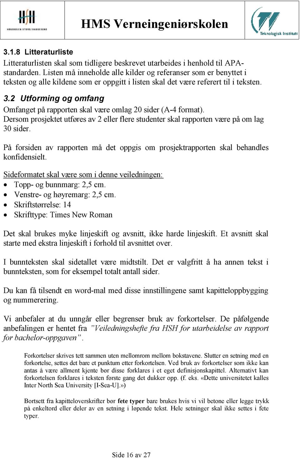 2 Utforming og omfang Omfanget på rapporten skal være omlag 20 sider (A-4 format). Dersom prosjektet utføres av 2 eller flere studenter skal rapporten være på om lag 30 sider.