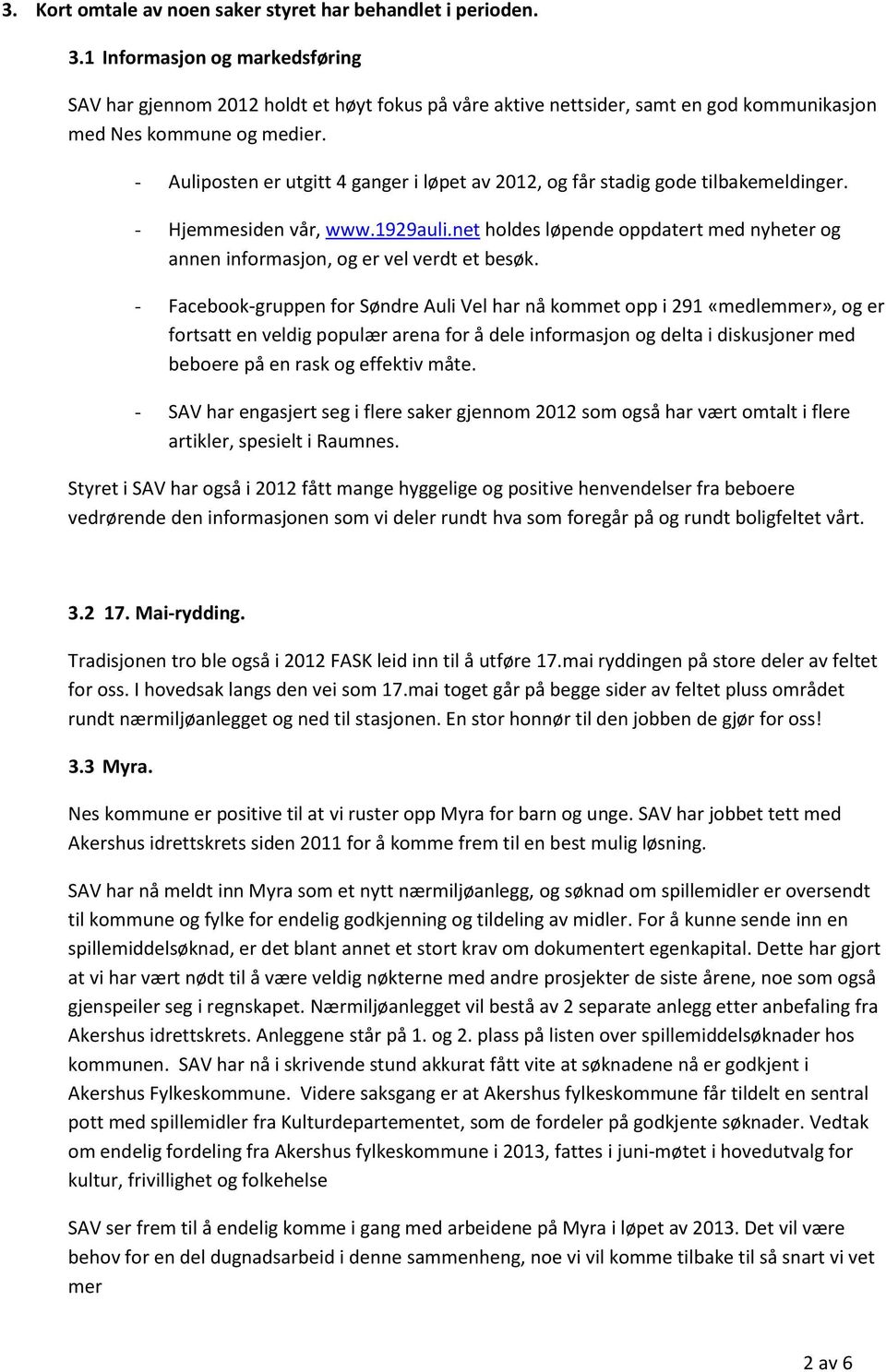 - Facebk-gruppen fr Søndre Auli Vel har nå kmmet pp i 291 «medlemmer», g er frtsatt en veldig ppulær arena fr å dele infrmasjn g delta i diskusjner med bebere på en rask g effektiv måte.