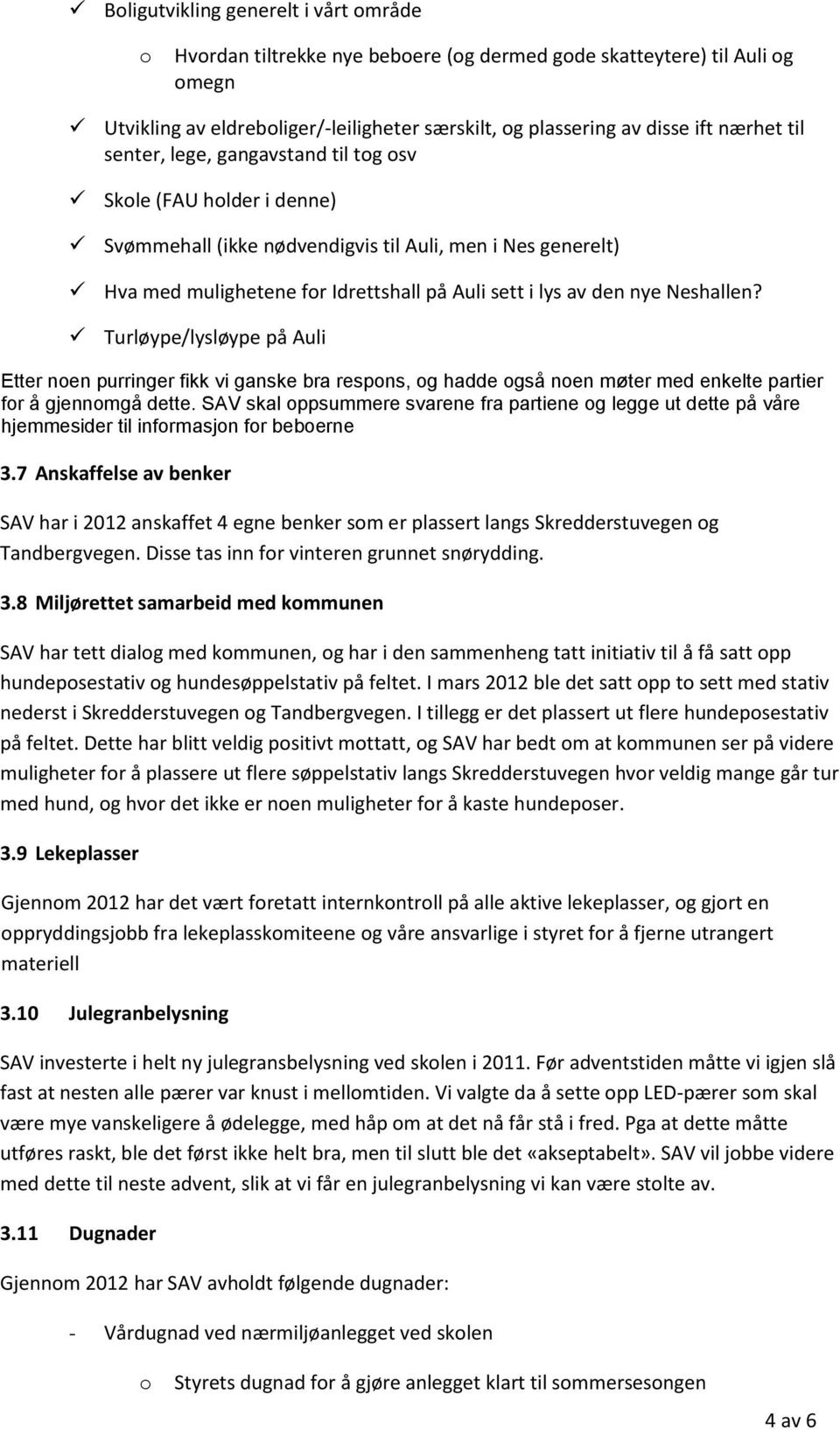 Turløype/lysløype på Auli Etter nen purringer fikk vi ganske bra respns, g hadde gså nen møter med enkelte partier fr å gjennmgå dette.