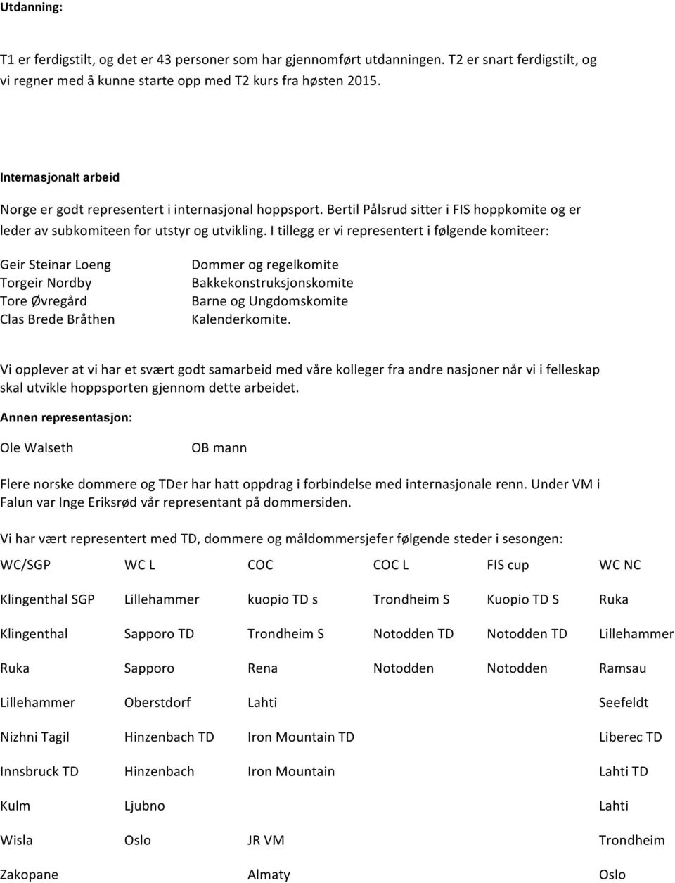 I tillegg er vi representert i følgende komiteer: Geir Steinar Loeng Torgeir Nordby Tore Øvregård Clas Brede Bråthen Dommer og regelkomite Bakkekonstruksjonskomite Barne og Ungdomskomite