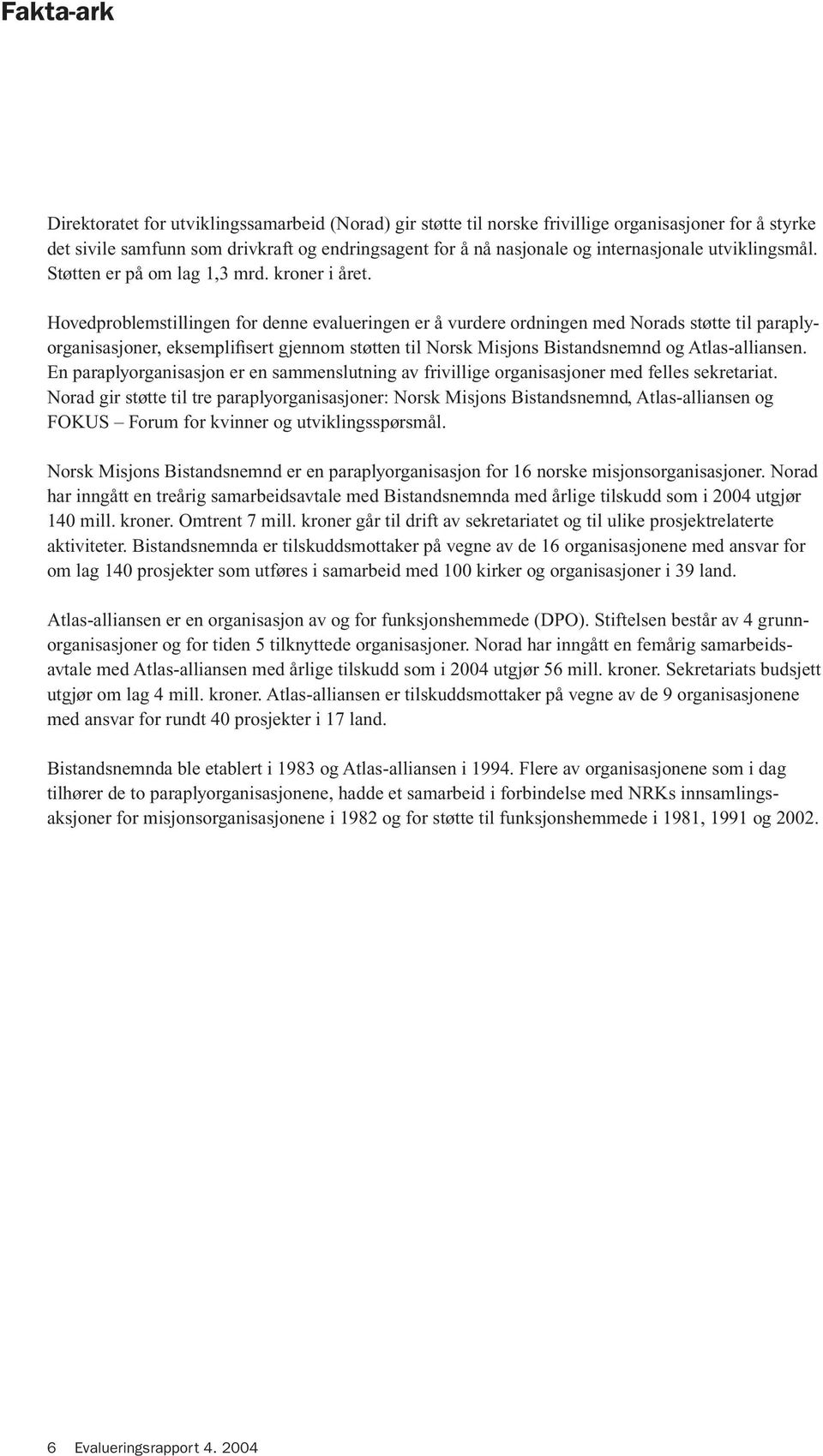 Hovedproblemstillingen for denne evalueringen er å vurdere ordningen med Norads støtte til paraplyorganisasjoner, eksemplifisert gjennom støtten til Norsk Misjons Bistandsnemnd og Atlas-alliansen.