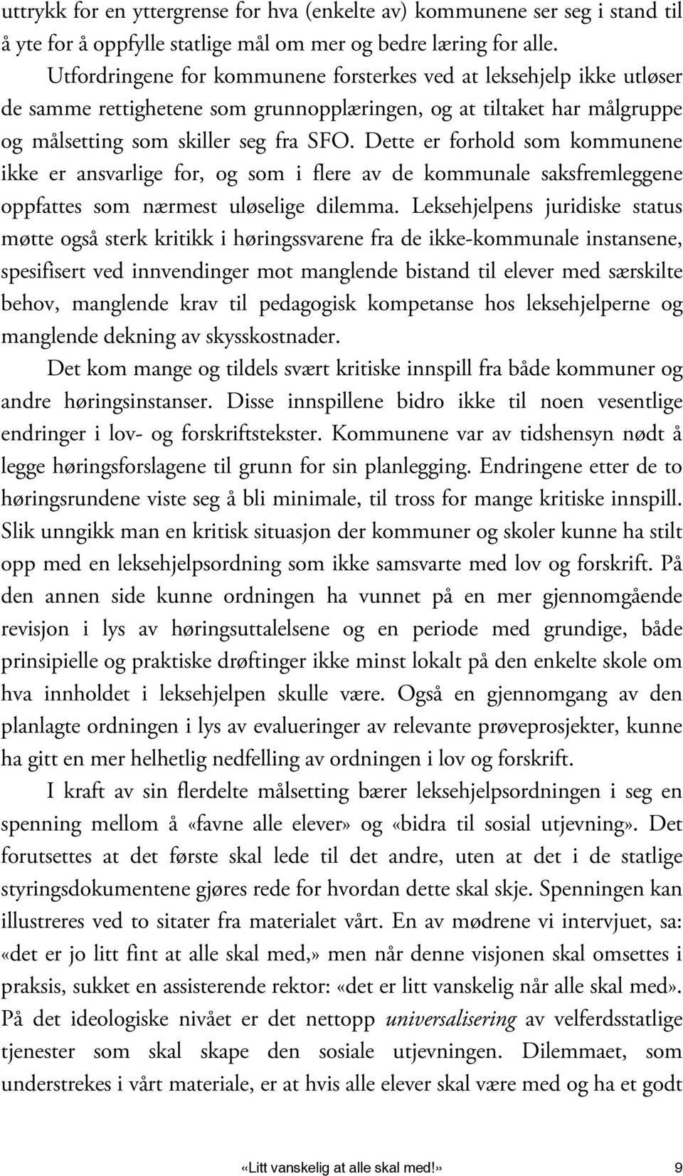 Dette er forhold som kommunene ikke er ansvarlige for, og som i flere av de kommunale saksfremleggene oppfattes som nærmest uløselige dilemma.