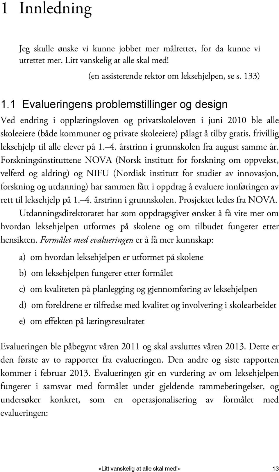 leksehjelp til alle elever på 1. 4. årstrinn i grunnskolen fra august samme år.