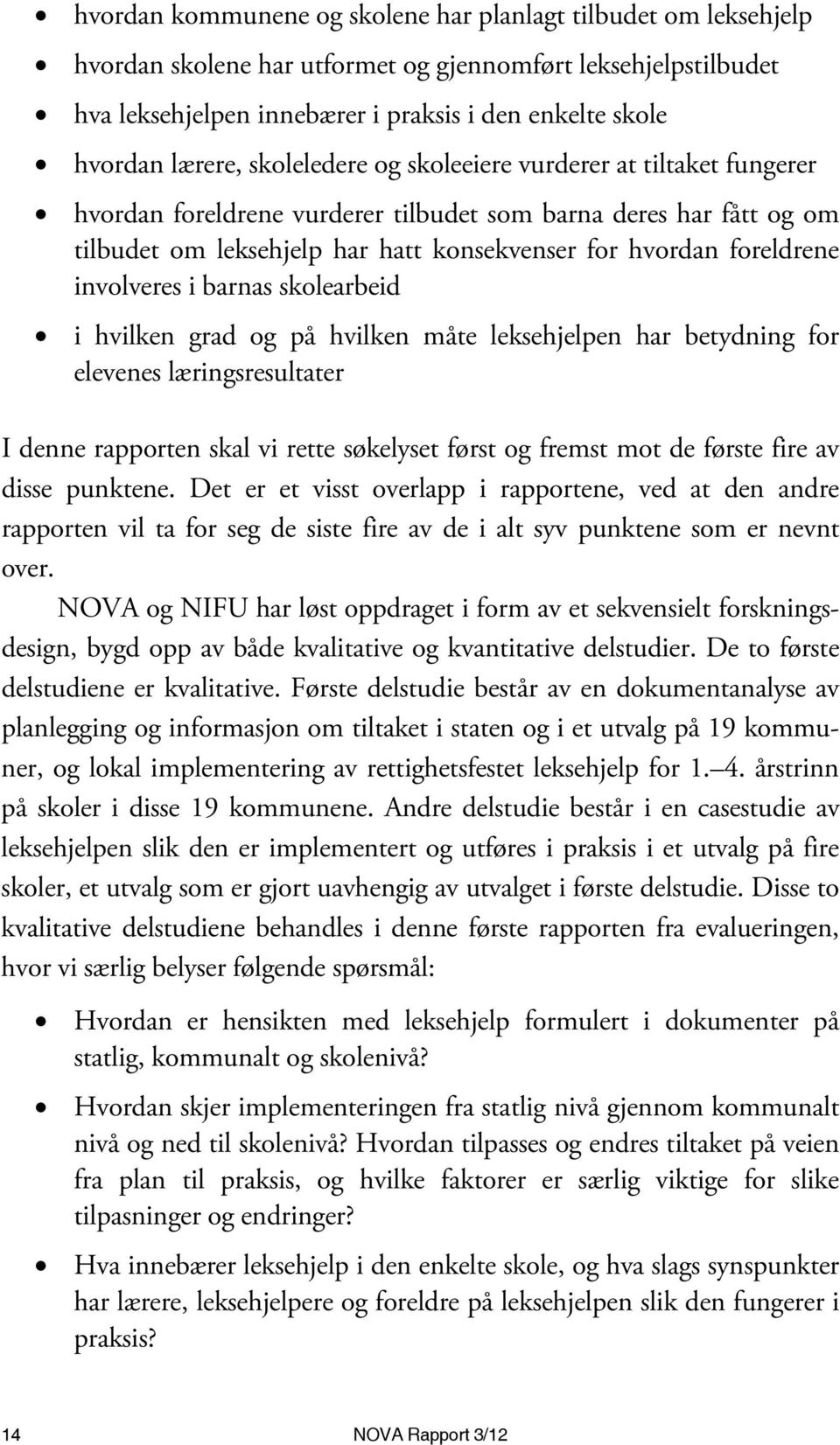 involveres i barnas skolearbeid i hvilken grad og på hvilken måte leksehjelpen har betydning for elevenes læringsresultater I denne rapporten skal vi rette søkelyset først og fremst mot de første