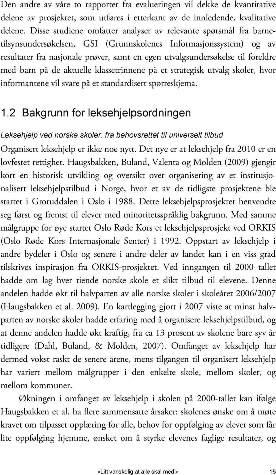 til foreldre med barn på de aktuelle klassetrinnene på et strategisk utvalg skoler, hvor informantene vil svare på et standardisert spørreskjema. 1.