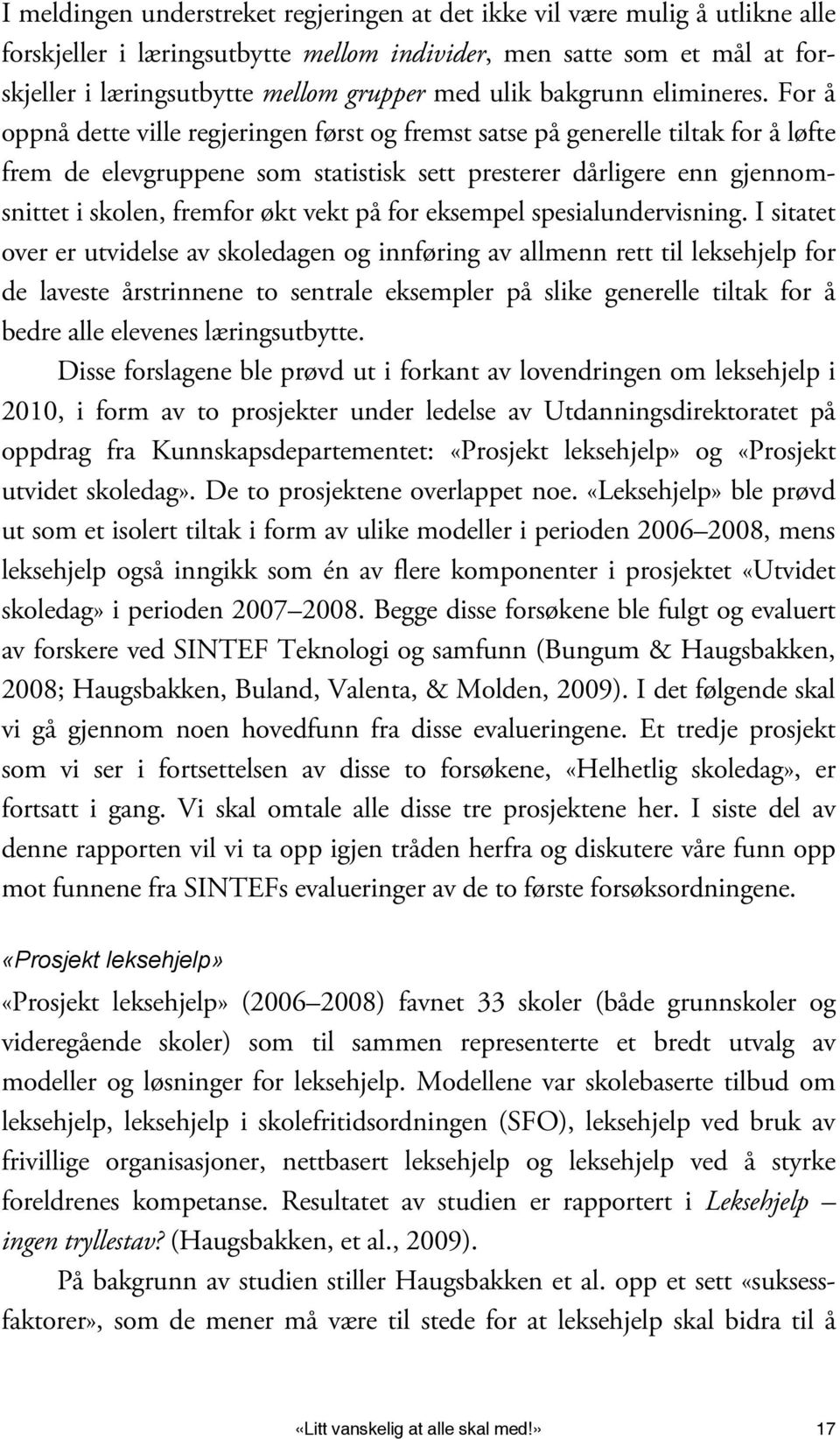 For å oppnå dette ville regjeringen først og fremst satse på generelle tiltak for å løfte frem de elevgruppene som statistisk sett presterer dårligere enn gjennomsnittet i skolen, fremfor økt vekt på