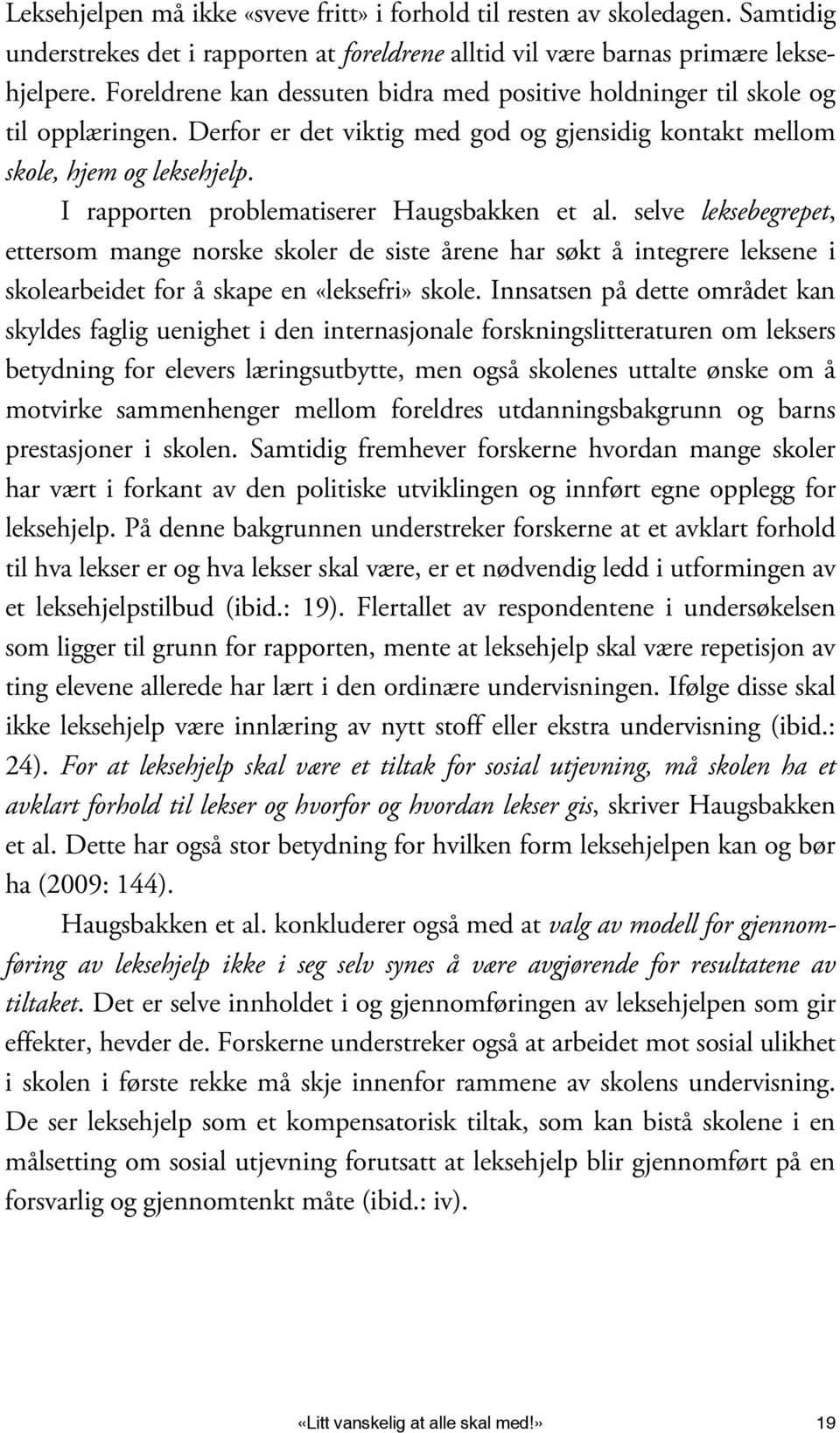 I rapporten problematiserer Haugsbakken et al. selve leksebegrepet, ettersom mange norske skoler de siste årene har søkt å integrere leksene i skolearbeidet for å skape en «leksefri» skole.