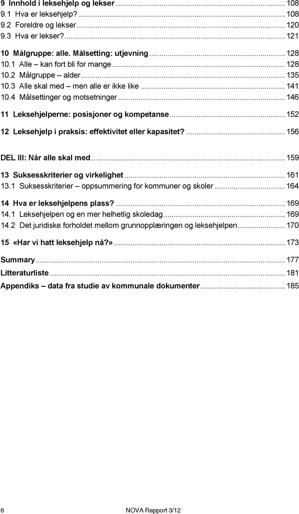 ..152 12 Leksehjelp i praksis: effektivitet eller kapasitet?...156 DEL III: Når alle skal med...159 13 Suksesskriterier og virkelighet...161 13.1 Suksesskriterier oppsummering for kommuner og skoler.