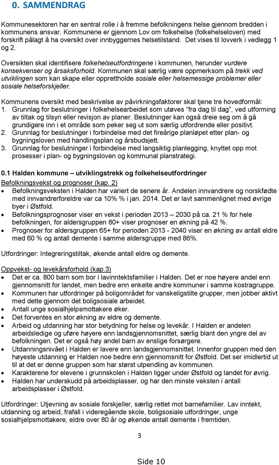 Oversikten skal identifisere folkehelseutfordringene i kommunen, herunder vurdere konsekvenser og årsaksforhold.