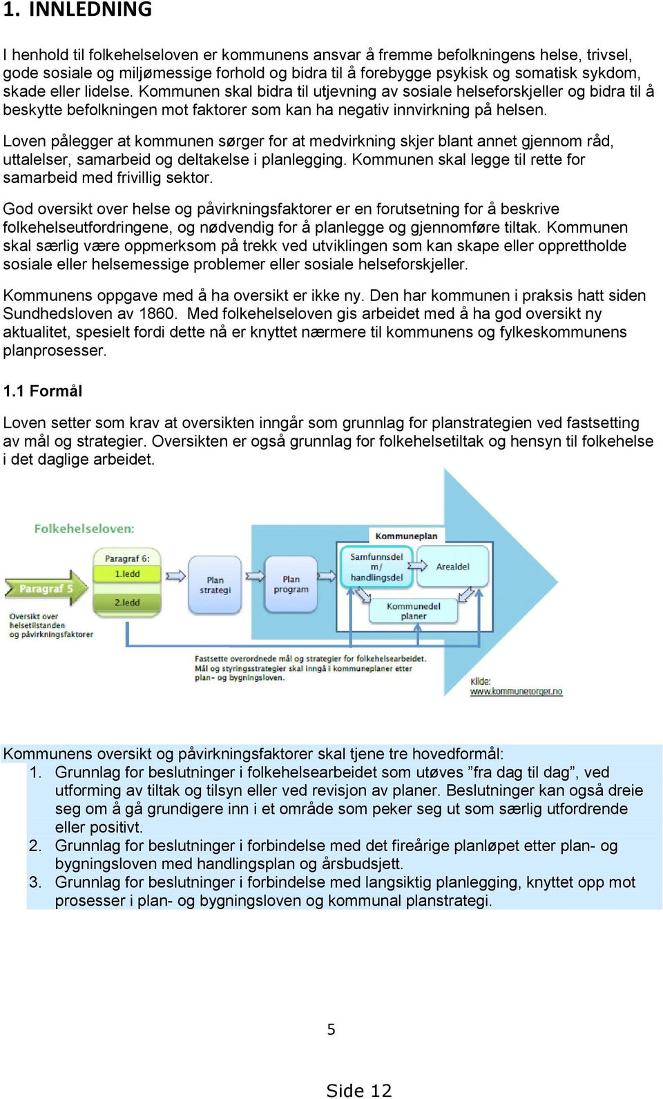 Loven pålegger at kommunen sørger for at medvirkning skjer blant annet gjennom råd, uttalelser, samarbeid og deltakelse i planlegging. Kommunen skal legge til rette for samarbeid med frivillig sektor.