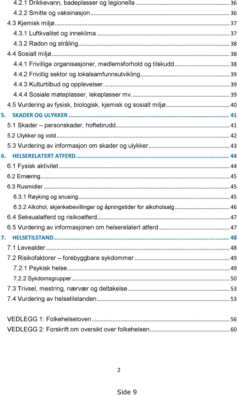 .. 40 5. SKADER OG ULYKKER... 41 5.1 Skader personskader, hoftebrudd... 41 5.2 Ulykker og vold... 42 5.3 Vurdering av informasjon om skader og ulykker... 43 6. HELSERELATERT ATFERD... 44 6.