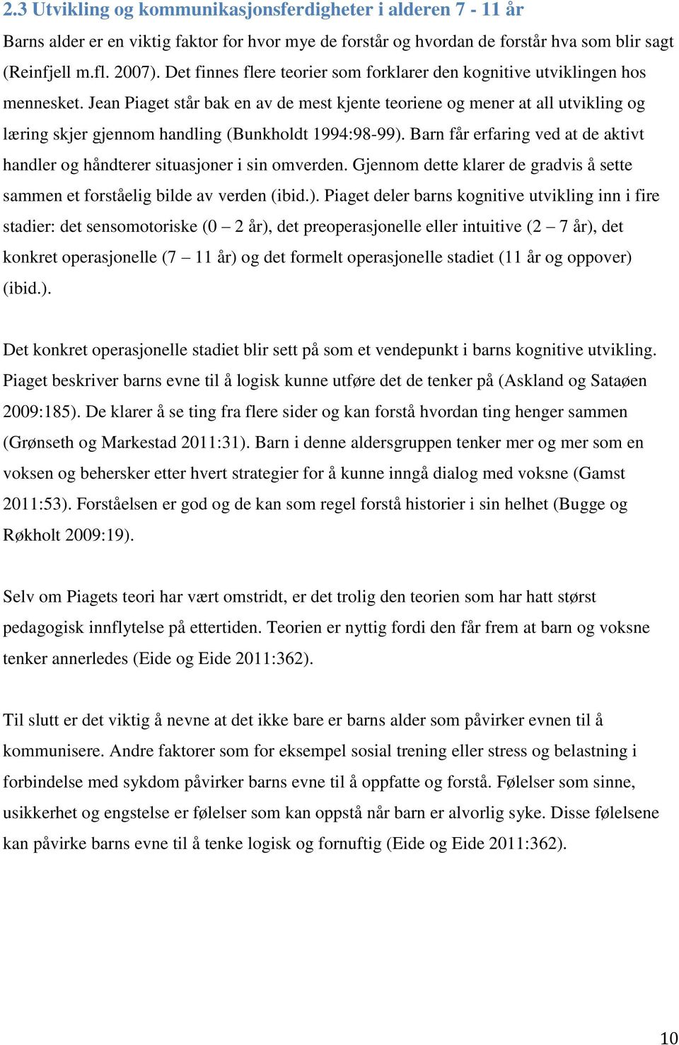 Jean Piaget står bak en av de mest kjente teoriene og mener at all utvikling og læring skjer gjennom handling (Bunkholdt 1994:98-99).