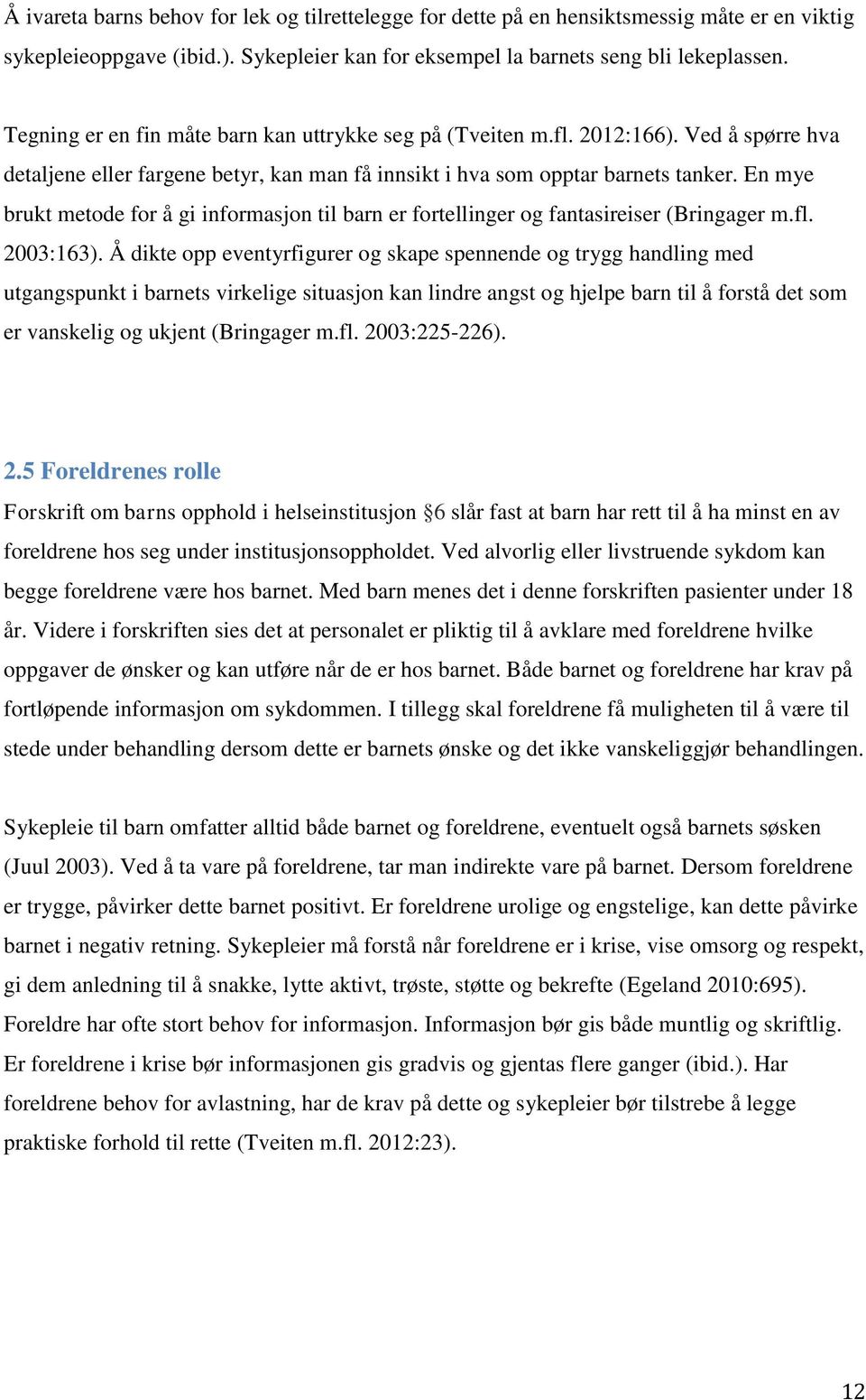 En mye brukt metode for å gi informasjon til barn er fortellinger og fantasireiser (Bringager m.fl. 2003:163).