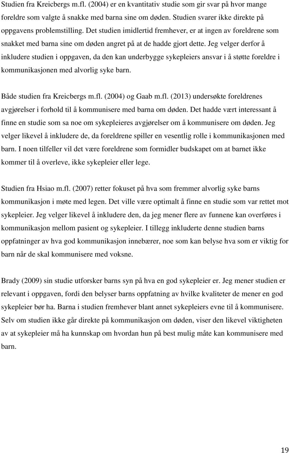 Jeg velger derfor å inkludere studien i oppgaven, da den kan underbygge sykepleiers ansvar i å støtte foreldre i kommunikasjonen med alvorlig syke barn. Både studien fra Kreicbergs m.fl.