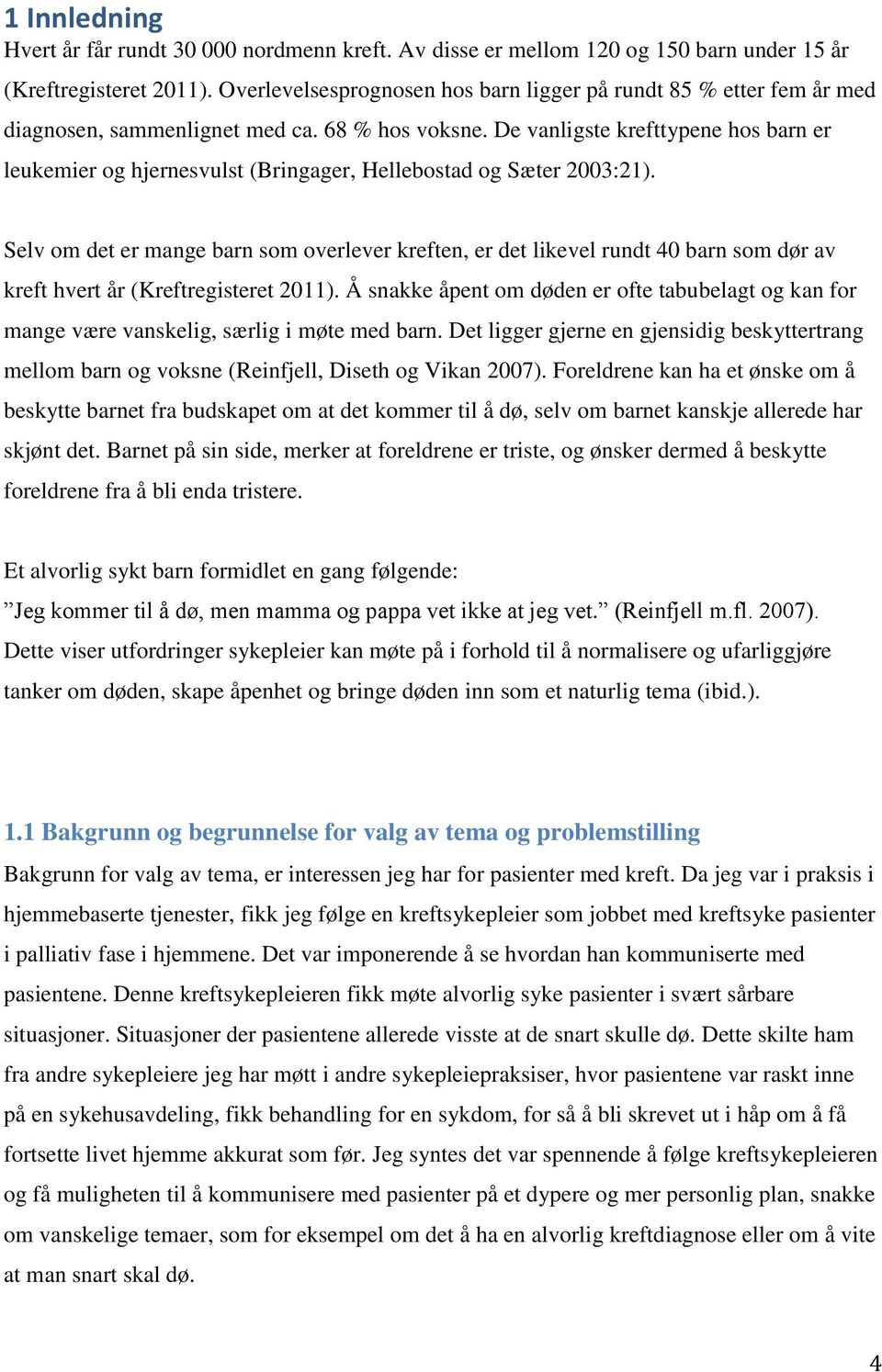 De vanligste krefttypene hos barn er leukemier og hjernesvulst (Bringager, Hellebostad og Sæter 2003:21).