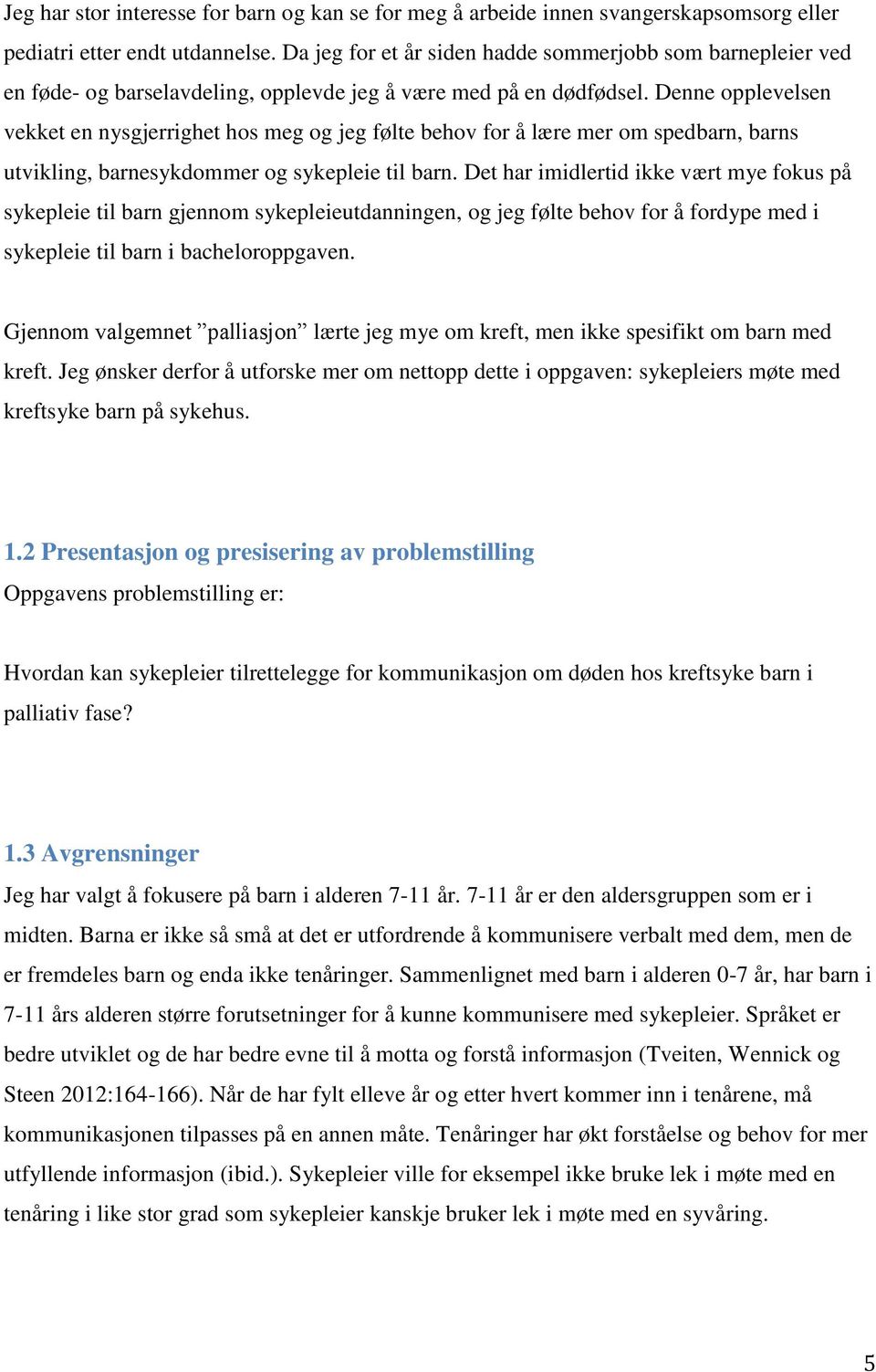 Denne opplevelsen vekket en nysgjerrighet hos meg og jeg følte behov for å lære mer om spedbarn, barns utvikling, barnesykdommer og sykepleie til barn.